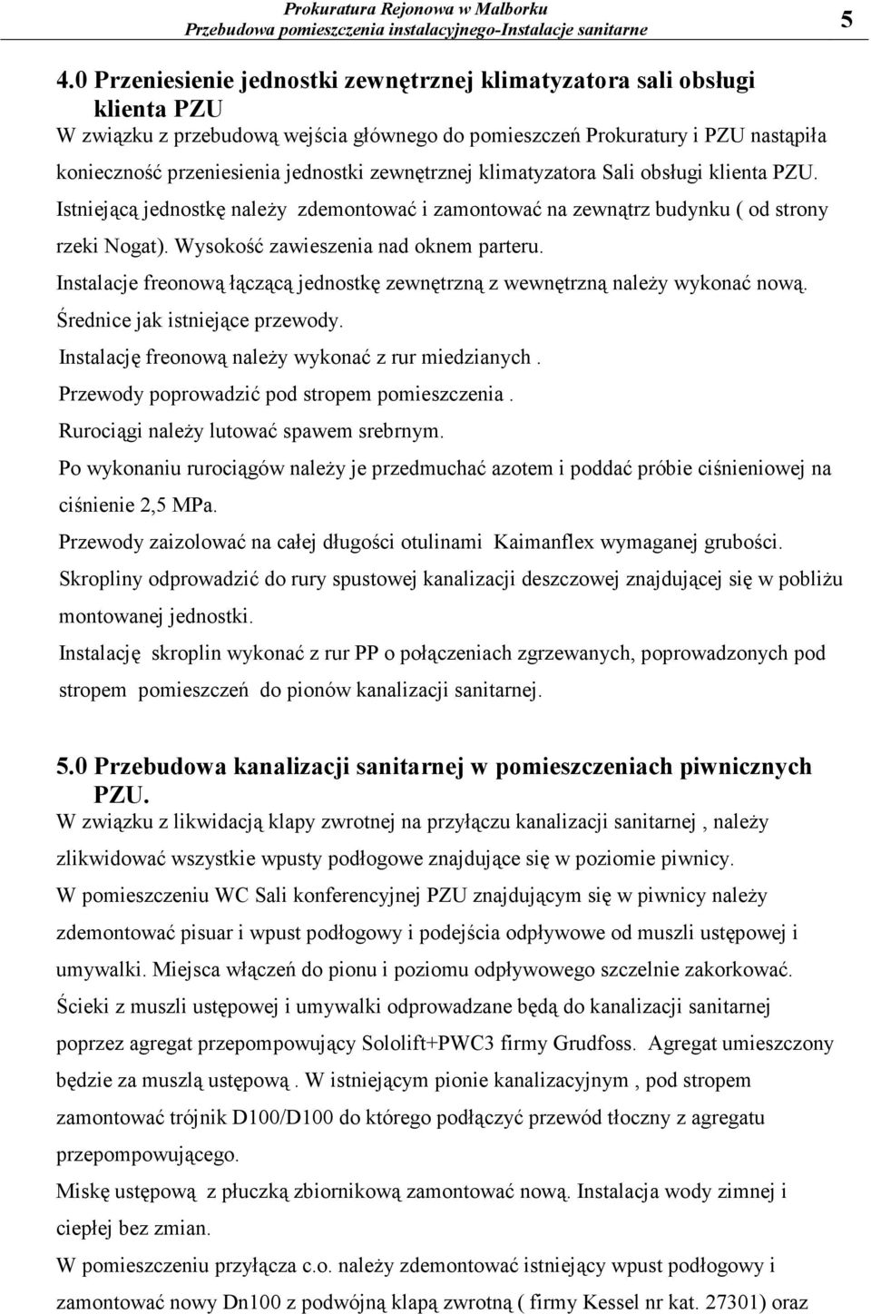 Instalacje freonową łączącą jednostkę zewnętrzną z wewnętrzną należy wykonać nową. Średnice jak istniejące przewody. Instalację freonową należy wykonać z rur miedzianych.