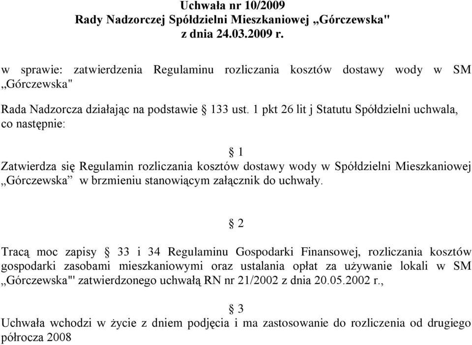 1 pkt 26 lit j Statutu Spółdzielni uchwala, co następnie: 1 Zatwierdza się Regulamin rozliczania kosztów dostawy wody w Spółdzielni Mieszkaniowej Górczewska w brzmieniu stanowiącym załącznik