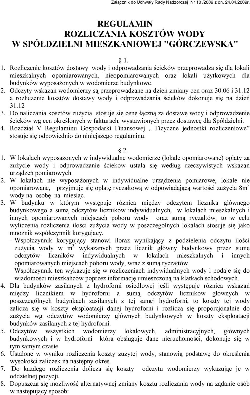 1. Rozliczenie kosztów dostawy wody i odprowadzania ścieków przeprowadza się dla lokali mieszkalnych opomiarowanych, nieopomiarowanych oraz lokali użytkowych dla budynków wyposażonych w wodomierze