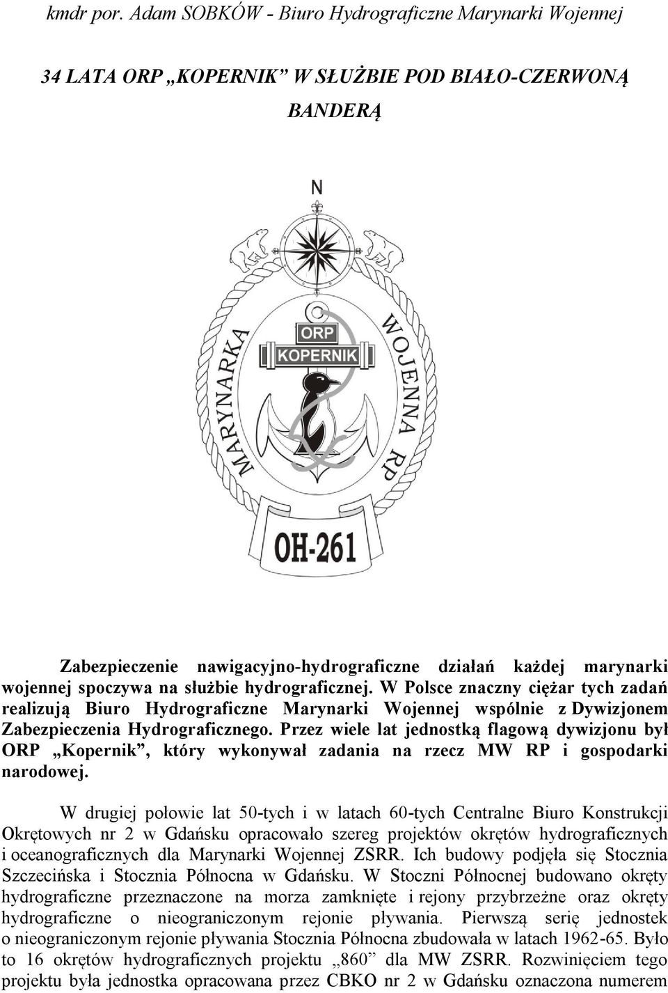 służbie hydrograficznej. W Polsce znaczny ciężar tych zadań realizują Biuro Hydrograficzne Marynarki Wojennej wspólnie z Dywizjonem Zabezpieczenia Hydrograficznego.