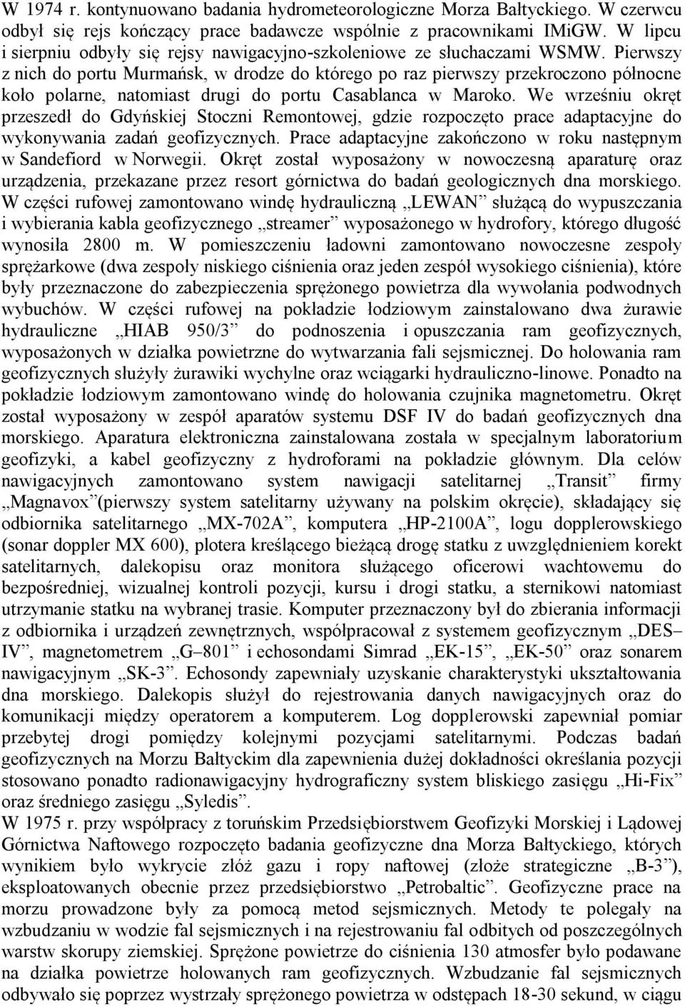 Pierwszy z nich do portu Murmańsk, w drodze do którego po raz pierwszy przekroczono północne koło polarne, natomiast drugi do portu Casablanca w Maroko.