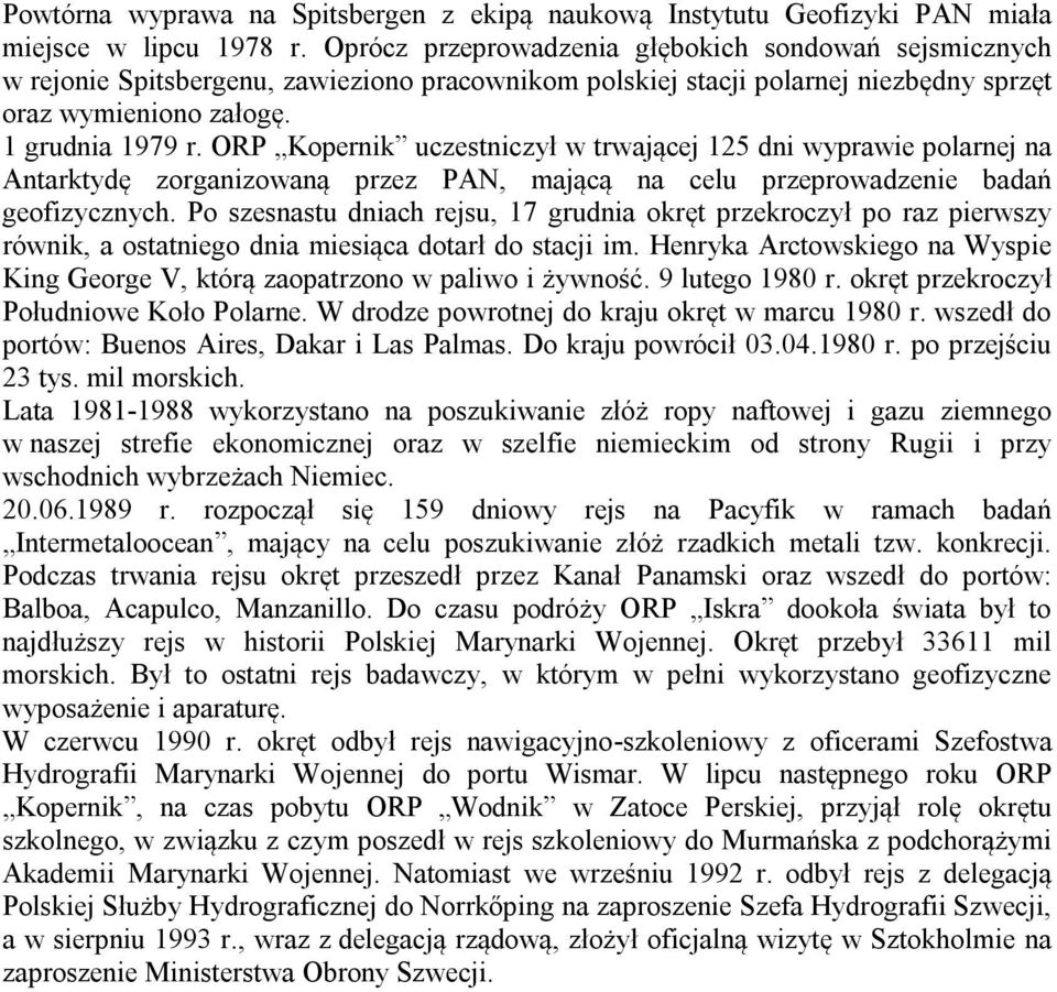 ORP Kopernik uczestniczył w trwającej 125 dni wyprawie polarnej na Antarktydę zorganizowaną przez PAN, mającą na celu przeprowadzenie badań geofizycznych.