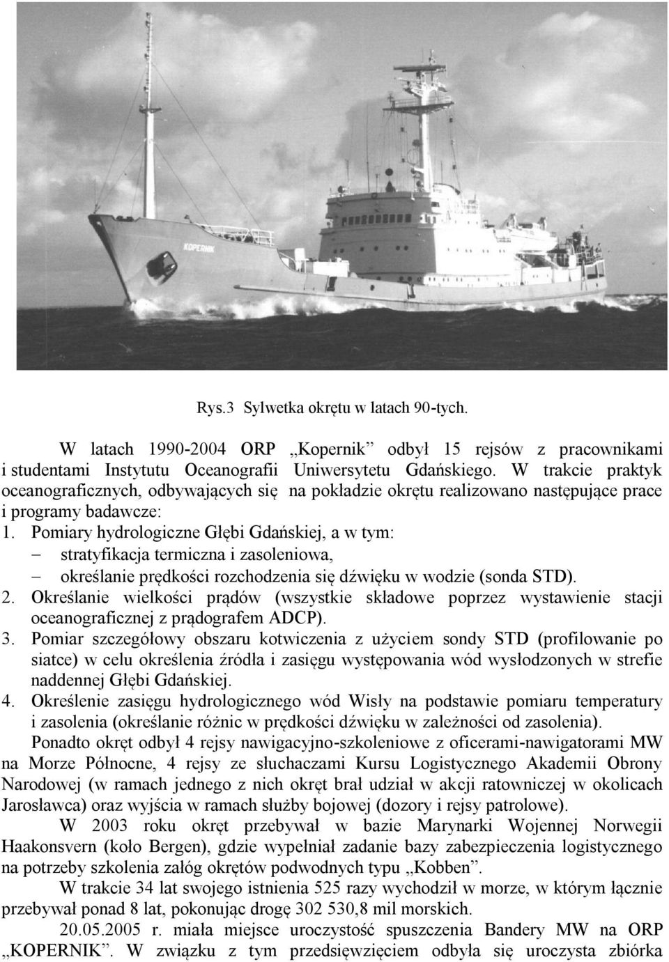 Pomiary hydrologiczne Głębi Gdańskiej, a w tym: stratyfikacja termiczna i zasoleniowa, określanie prędkości rozchodzenia się dźwięku w wodzie (sonda STD). 2.