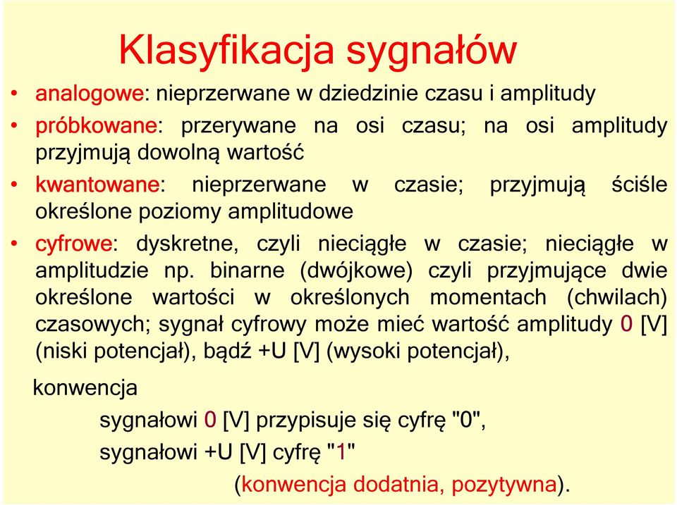 binarne (dwójkowe) czyli przyjmujące dwie określone wartości w określonych momentach (chwilach) czasowych; sygnał cyfrowy może mieć wartość amplitudy 0 [V]