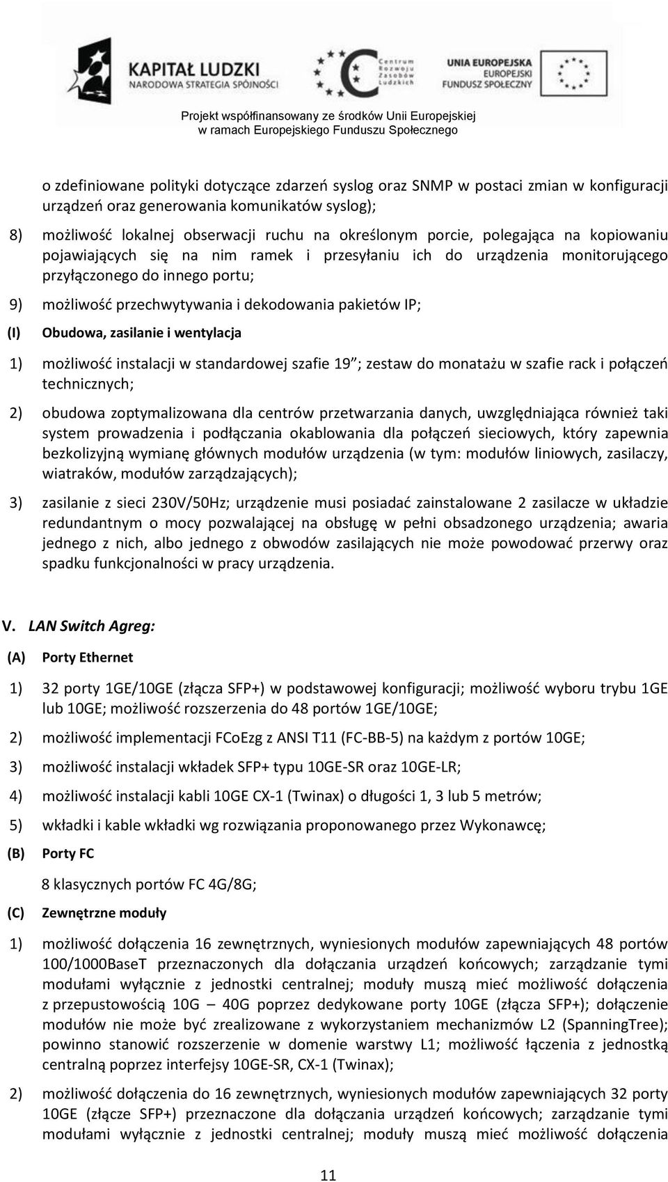 Obudowa, zasilanie i wentylacja 1) możliwość instalacji w standardowej szafie 19 ; zestaw do monatażu w szafie rack i połączeń technicznych; 2) obudowa zoptymalizowana dla centrów przetwarzania