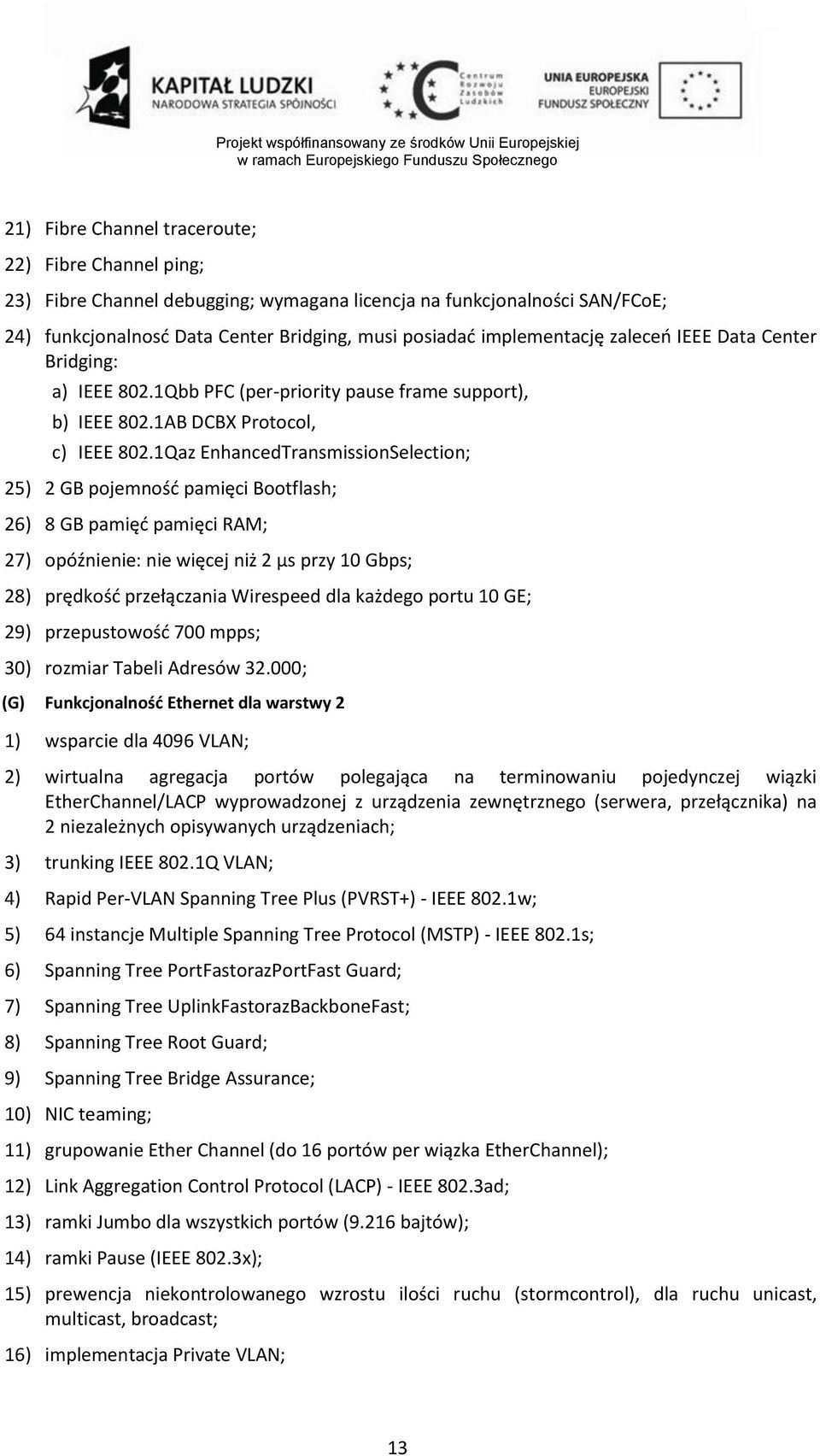 1Qaz EnhancedTransmissionSelection; 25) 2 GB pojemność pamięci Bootflash; 26) 8 GB pamięć pamięci RAM; 27) opóźnienie: nie więcej niż 2 µs przy 10 Gbps; 28) prędkość przełączania Wirespeed dla