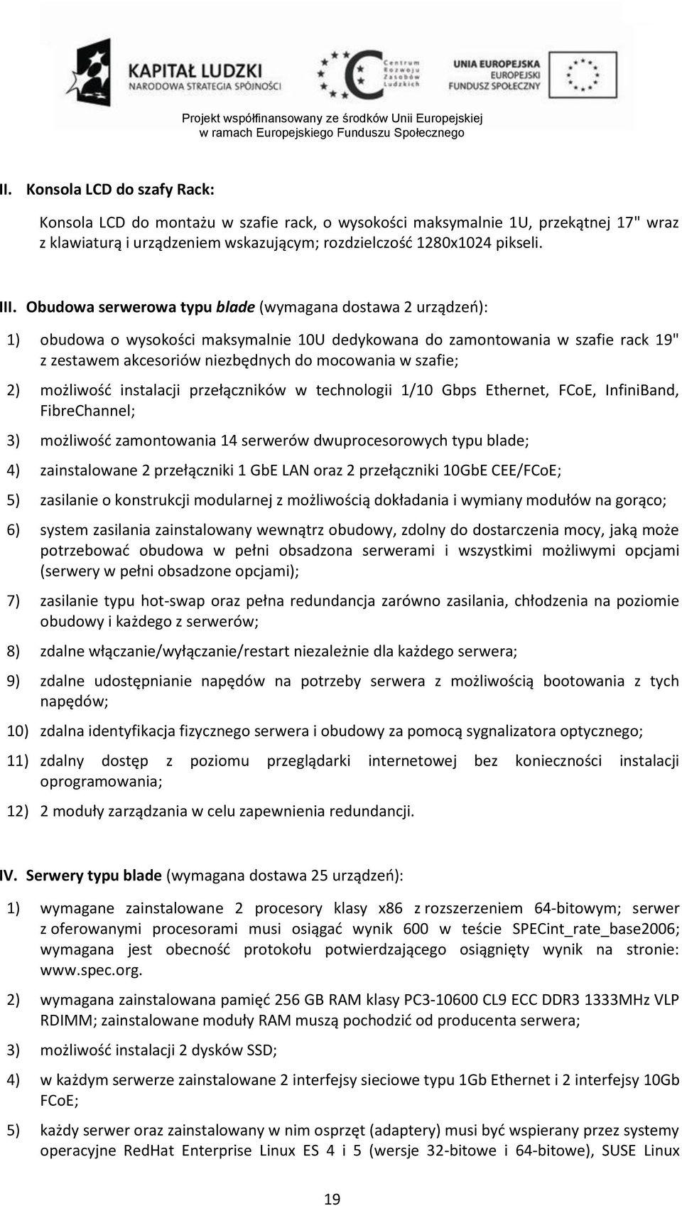 szafie; 2) możliwość instalacji przełączników w technologii 1/10 Gbps Ethernet, FCoE, InfiniBand, FibreChannel; 3) możliwość zamontowania 14 serwerów dwuprocesorowych typu blade; 4) zainstalowane 2