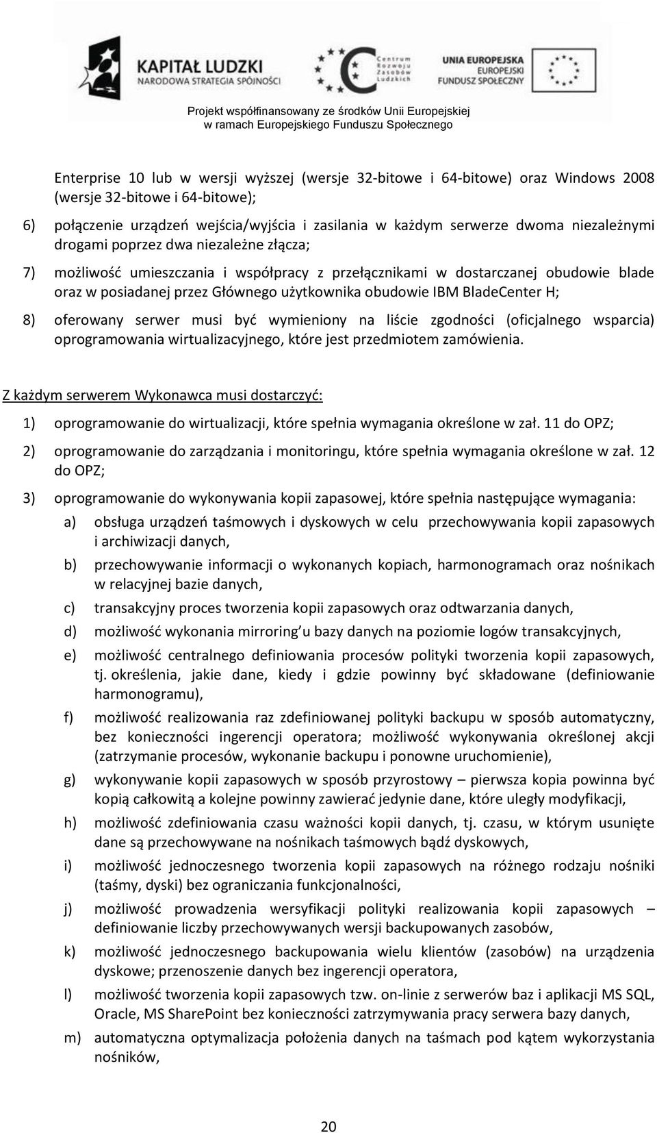 BladeCenter H; 8) oferowany serwer musi być wymieniony na liście zgodności (oficjalnego wsparcia) oprogramowania wirtualizacyjnego, które jest przedmiotem zamówienia.