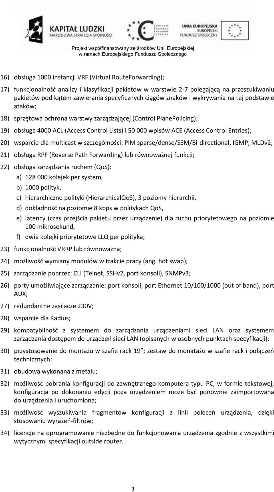 Control Entries); 20) wsparcie dla multicast w szczególności: PIM sparse/dense/ssm/bi-directional, IGMP, MLDv2; 21) obsługa RPF (Reverse Path Forwarding) lub równoważnej funkcji; 22) obsługa