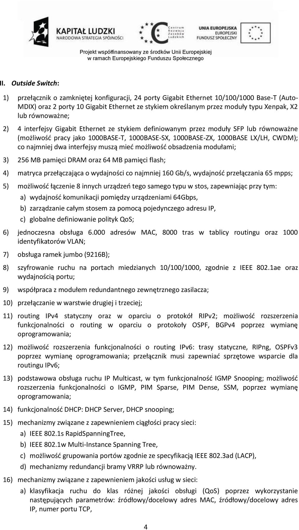 co najmniej dwa interfejsy muszą mieć możliwość obsadzenia modułami; 3) 256 MB pamięci DRAM oraz 64 MB pamięci flash; 4) matryca przełączająca o wydajności co najmniej 160 Gb/s, wydajność