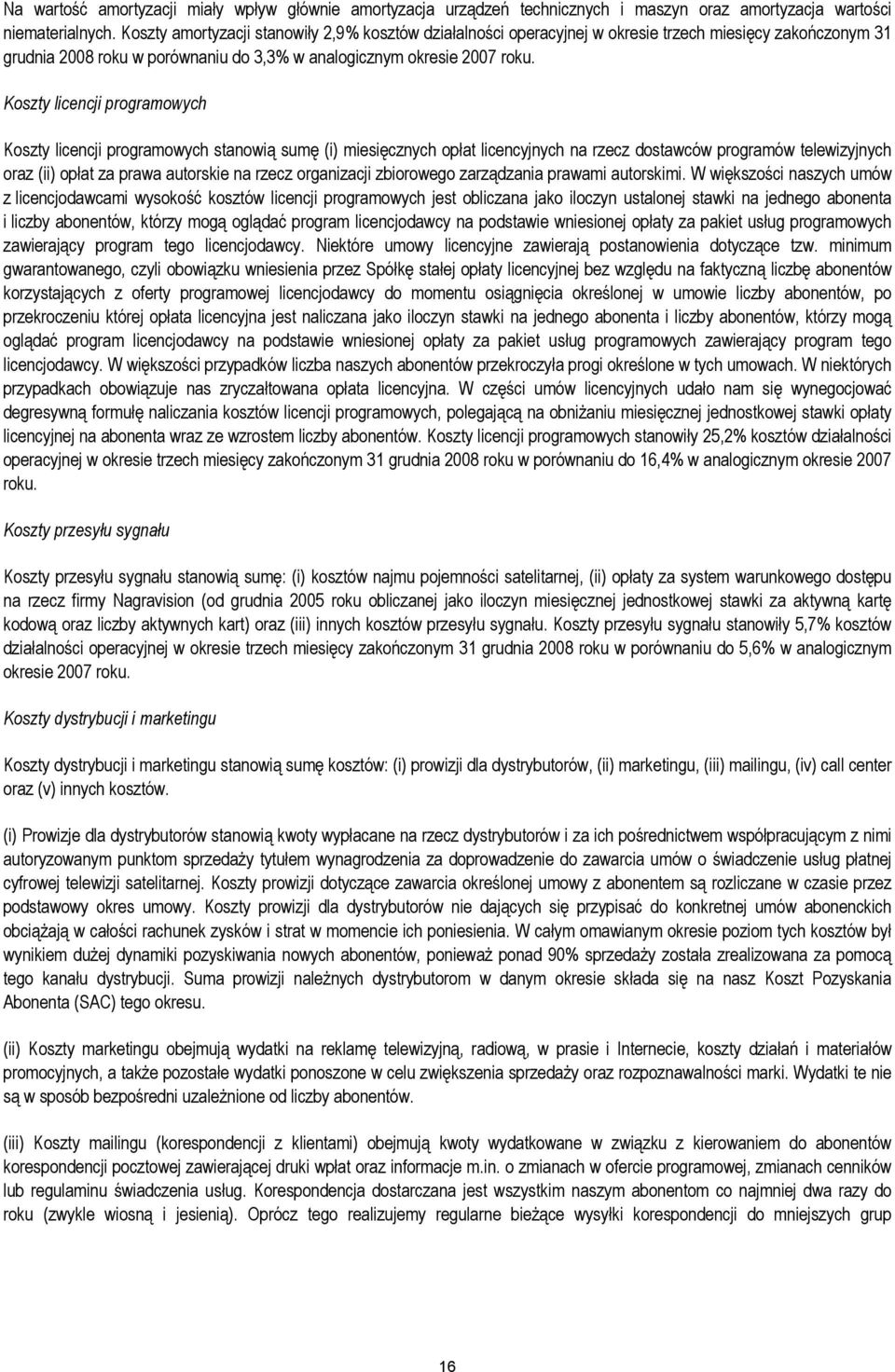 Koszty licencji programowych Koszty licencji programowych stanowią sumę (i) miesięcznych opłat licencyjnych na rzecz dostawców programów telewizyjnych oraz (ii) opłat za prawa autorskie na rzecz