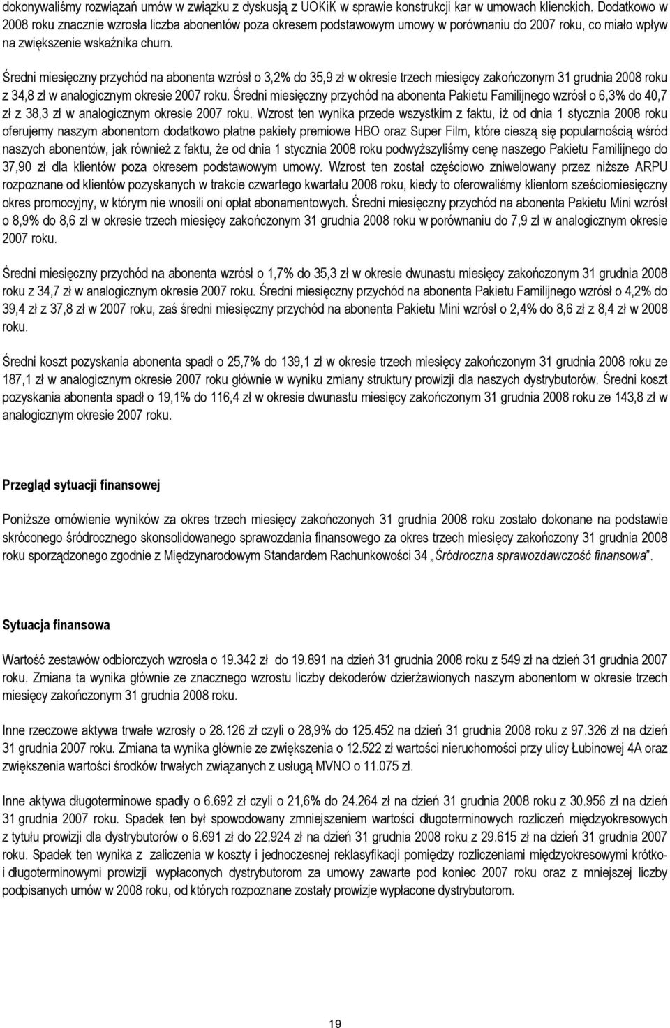 Średni miesięczny przychód na abonenta wzrósł o 3,2% do 35,9 zł w okresie trzech miesięcy zakończonym 31 grudnia 2008 roku z 34,8 zł w analogicznym okresie 2007 roku.