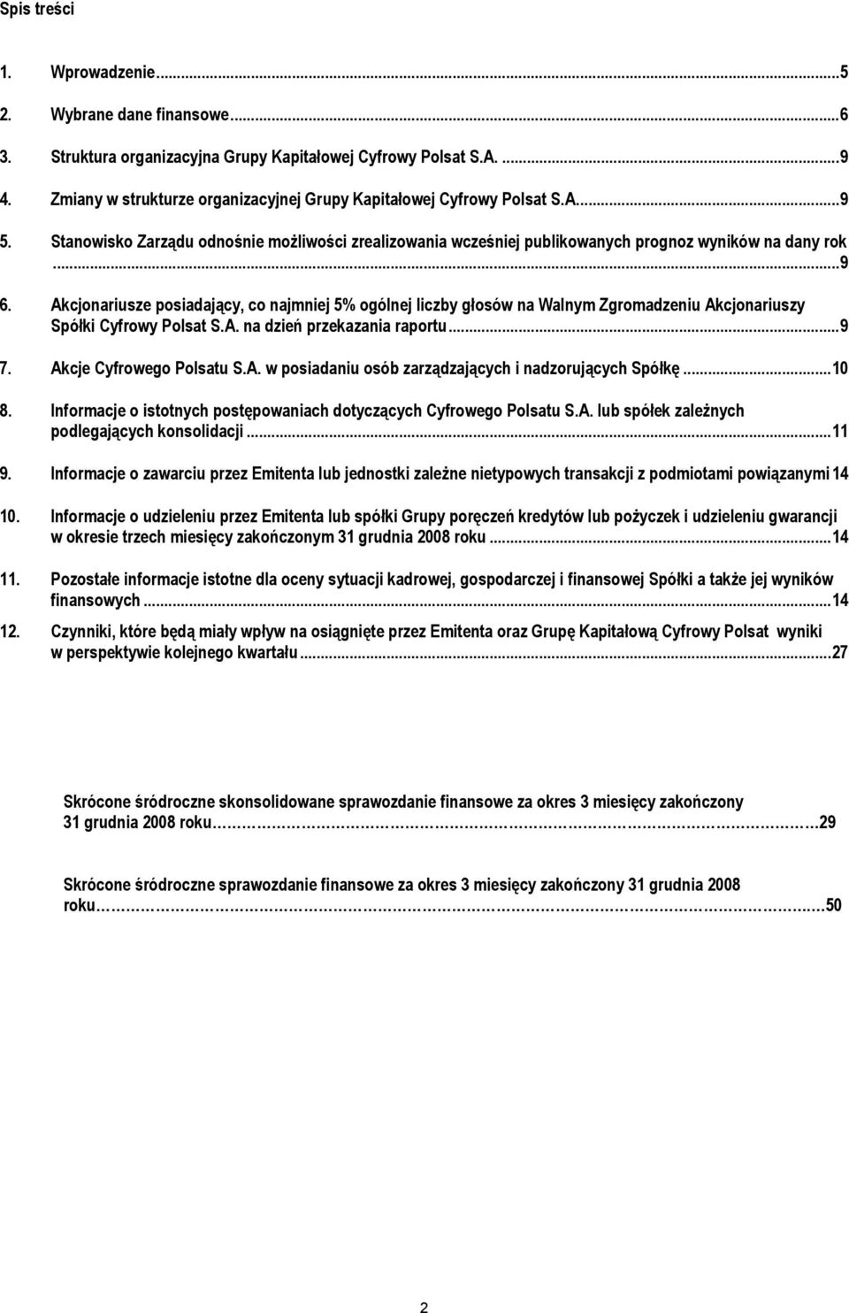 Akcjonariusze posiadający, co najmniej 5% ogólnej liczby głosów na Walnym Zgromadzeniu Akcjonariuszy Spółki Cyfrowy Polsat S.A. na dzień przekazania raportu... 9 7. Akcje Cyfrowego Polsatu S.A. w posiadaniu osób zarządzających i nadzorujących Spółkę.