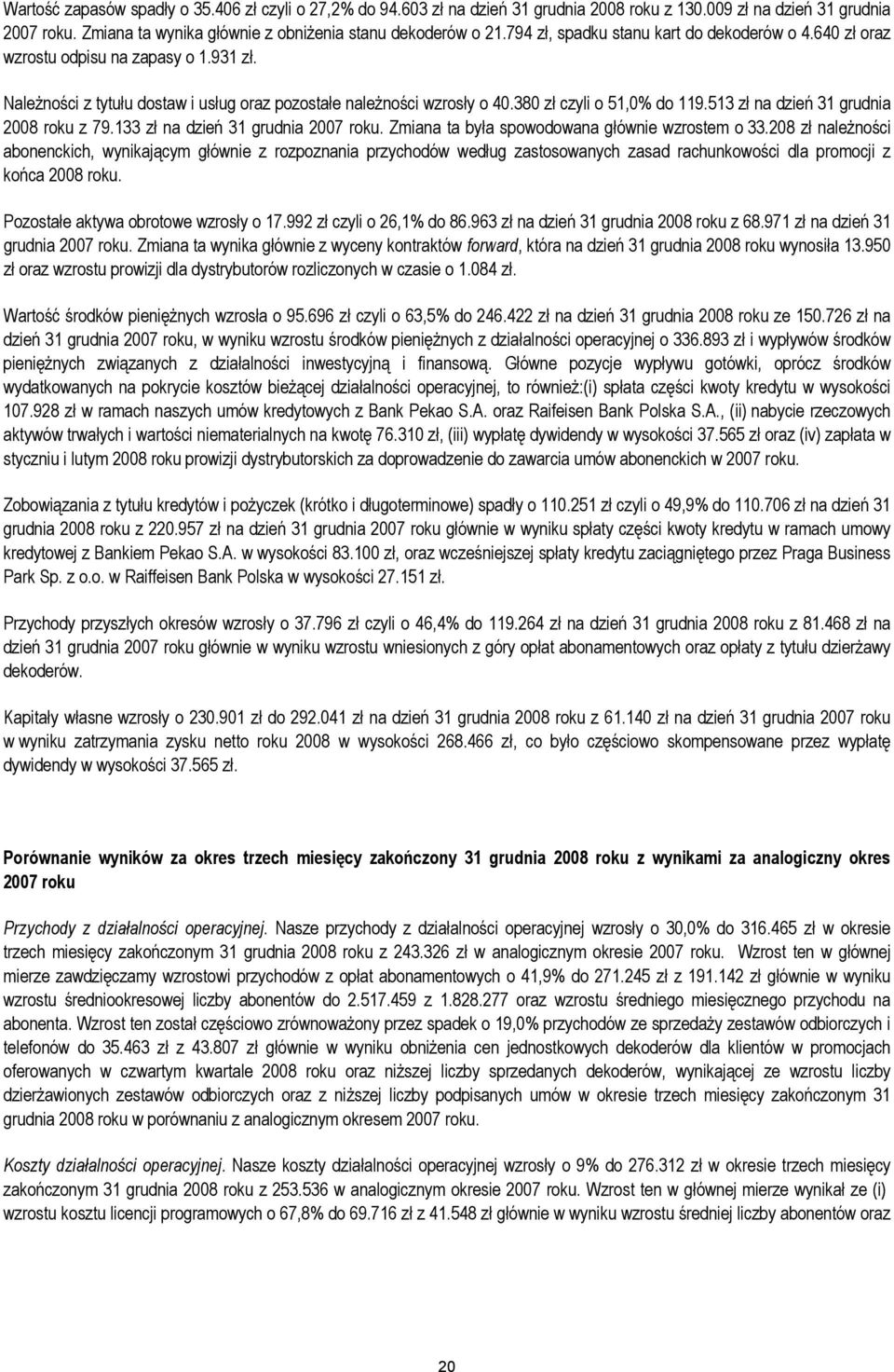 513 zł na dzień 31 grudnia 2008 roku z 79.133 zł na dzień 31 grudnia 2007 roku. Zmiana ta była spowodowana głównie wzrostem o 33.