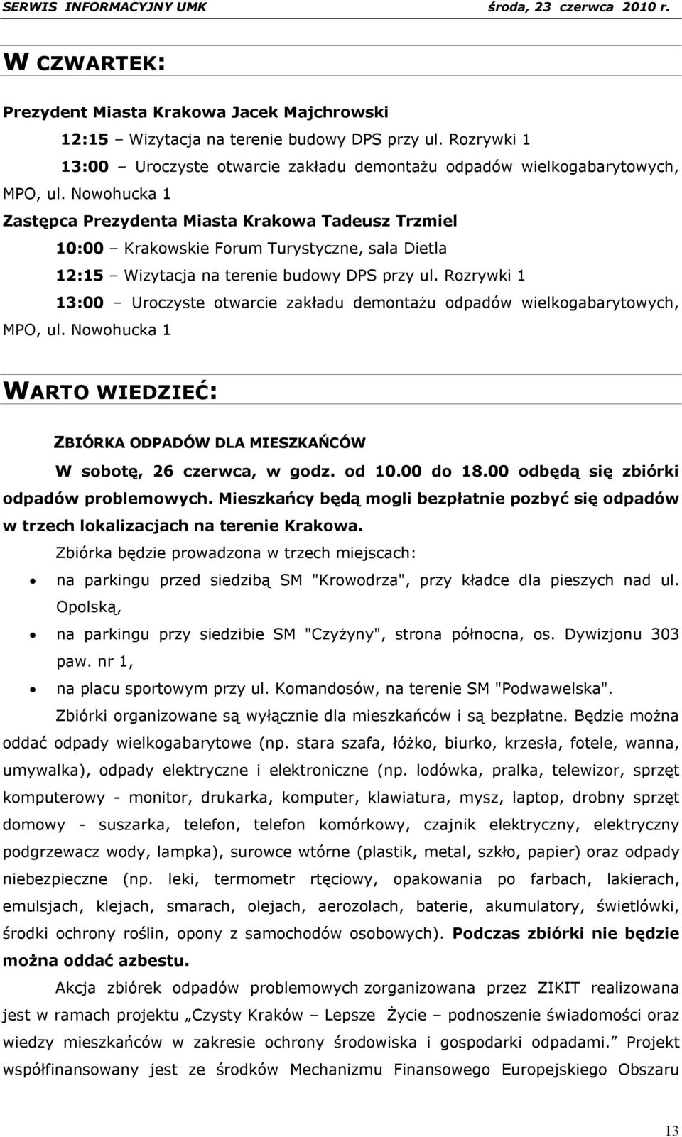 Rozrywki 1 13:00 Uroczyste otwarcie zakładu demontażu odpadów wielkogabarytowych, MPO, ul. Nowohucka 1 WARTO WIEDZIEĆ: ZBIÓRKA ODPADÓW DLA MIESZKAŃCÓW W sobotę, 26 czerwca, w godz. od 10.00 do 18.