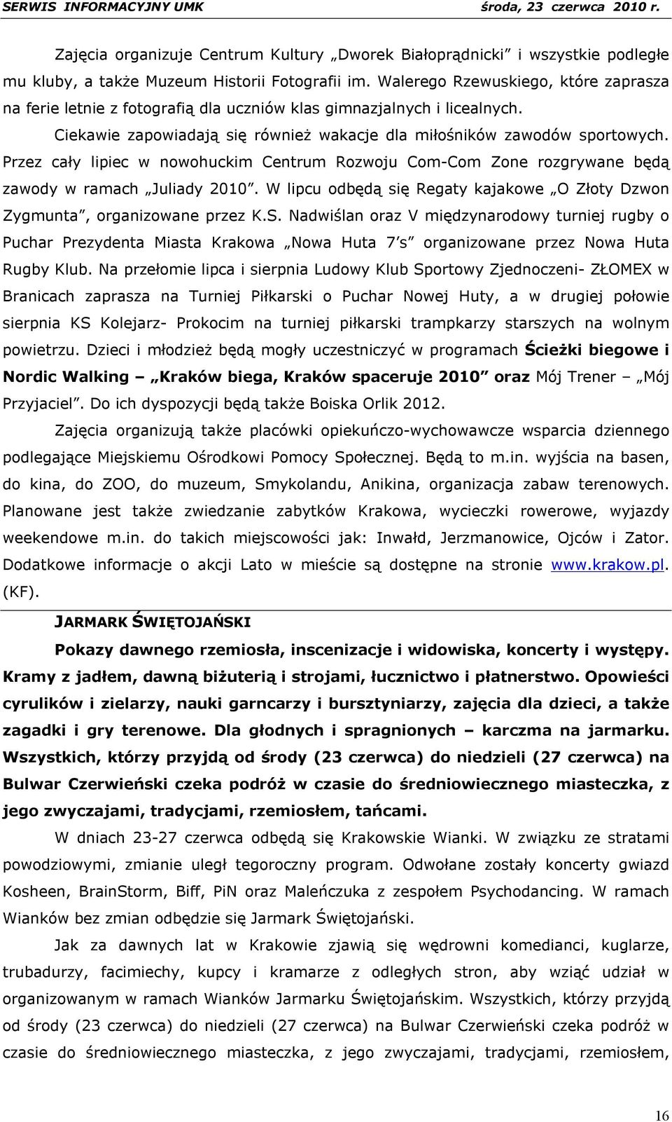 Przez cały lipiec w nowohuckim Centrum Rozwoju Com-Com Zone rozgrywane będą zawody w ramach Juliady 2010. W lipcu odbędą się Regaty kajakowe O Złoty Dzwon Zygmunta, organizowane przez K.S.