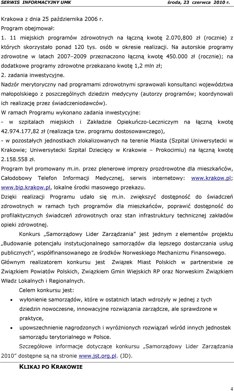 Nadzór merytoryczny nad programami zdrowotnymi sprawowali konsultanci województwa małopolskiego z poszczególnych dziedzin medycyny (autorzy programów; koordynowali ich realizację przez