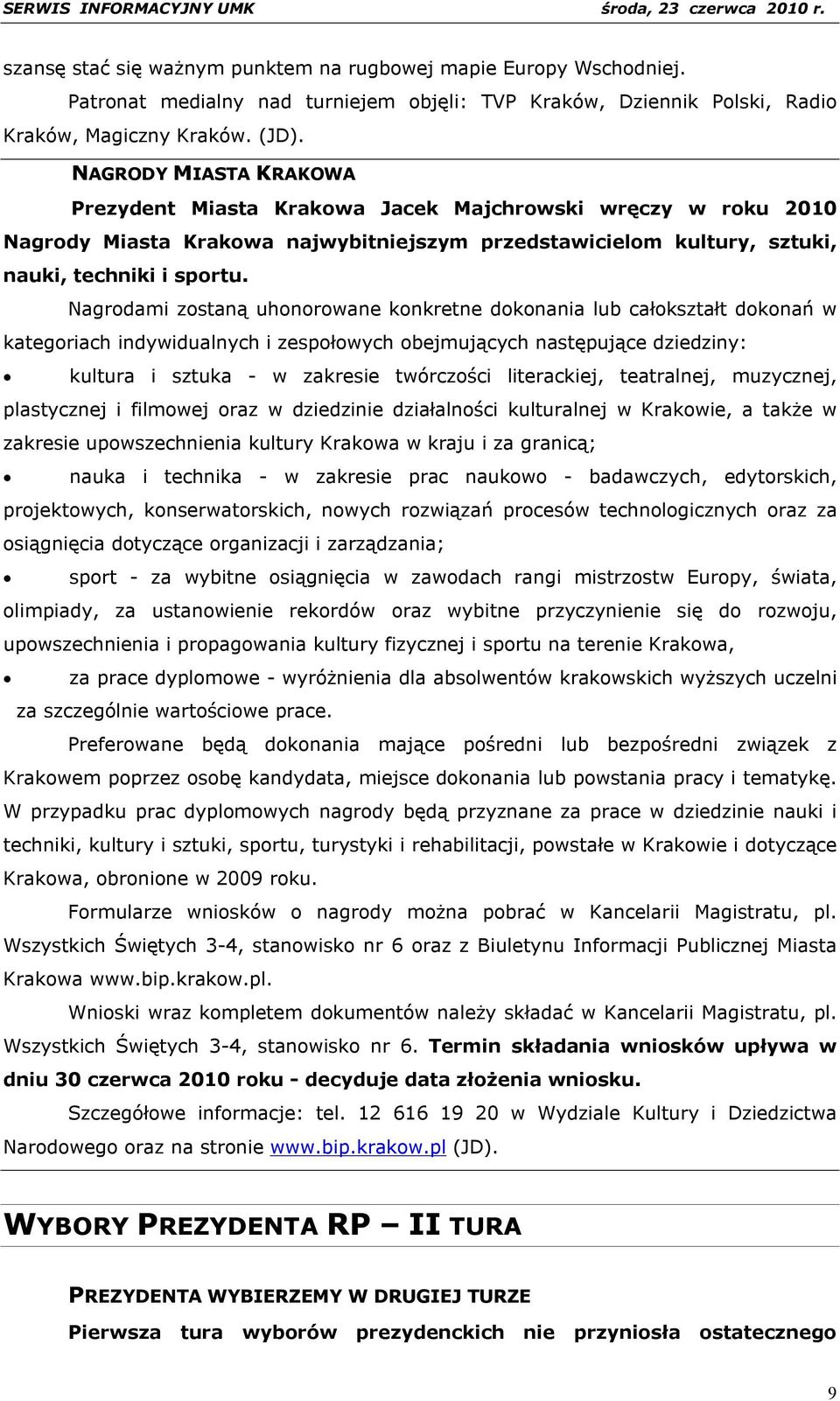 Nagrodami zostaną uhonorowane konkretne dokonania lub całokształt dokonań w kategoriach indywidualnych i zespołowych obejmujących następujące dziedziny: kultura i sztuka - w zakresie twórczości