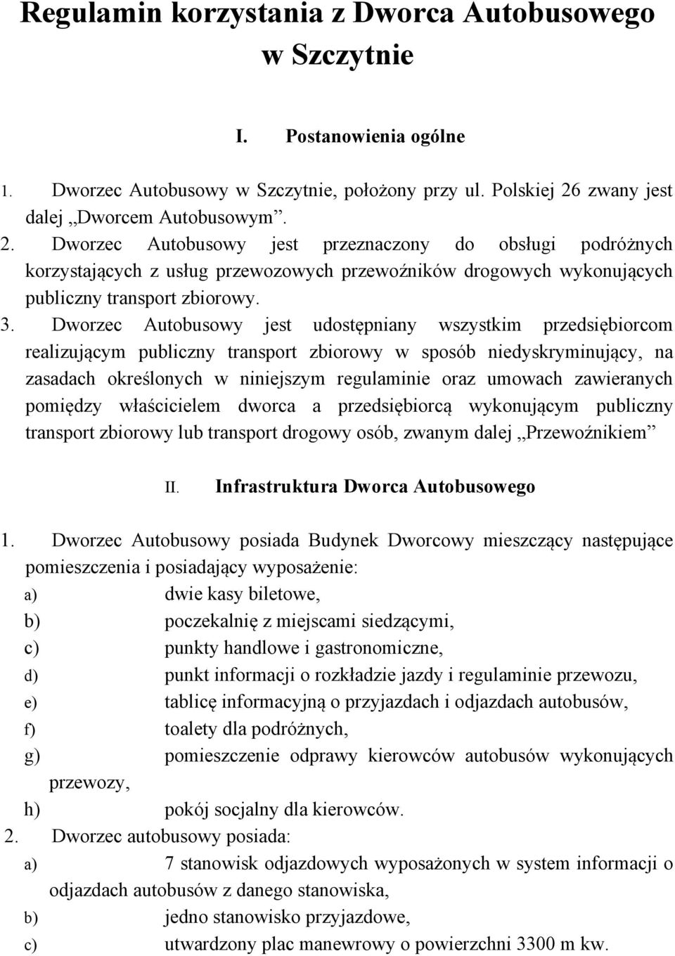 Dworzec Autobusowy jest przeznaczony do obsługi podróżnych korzystających z usług przewozowych przewoźników drogowych wykonujących publiczny transport zbiorowy. 3.