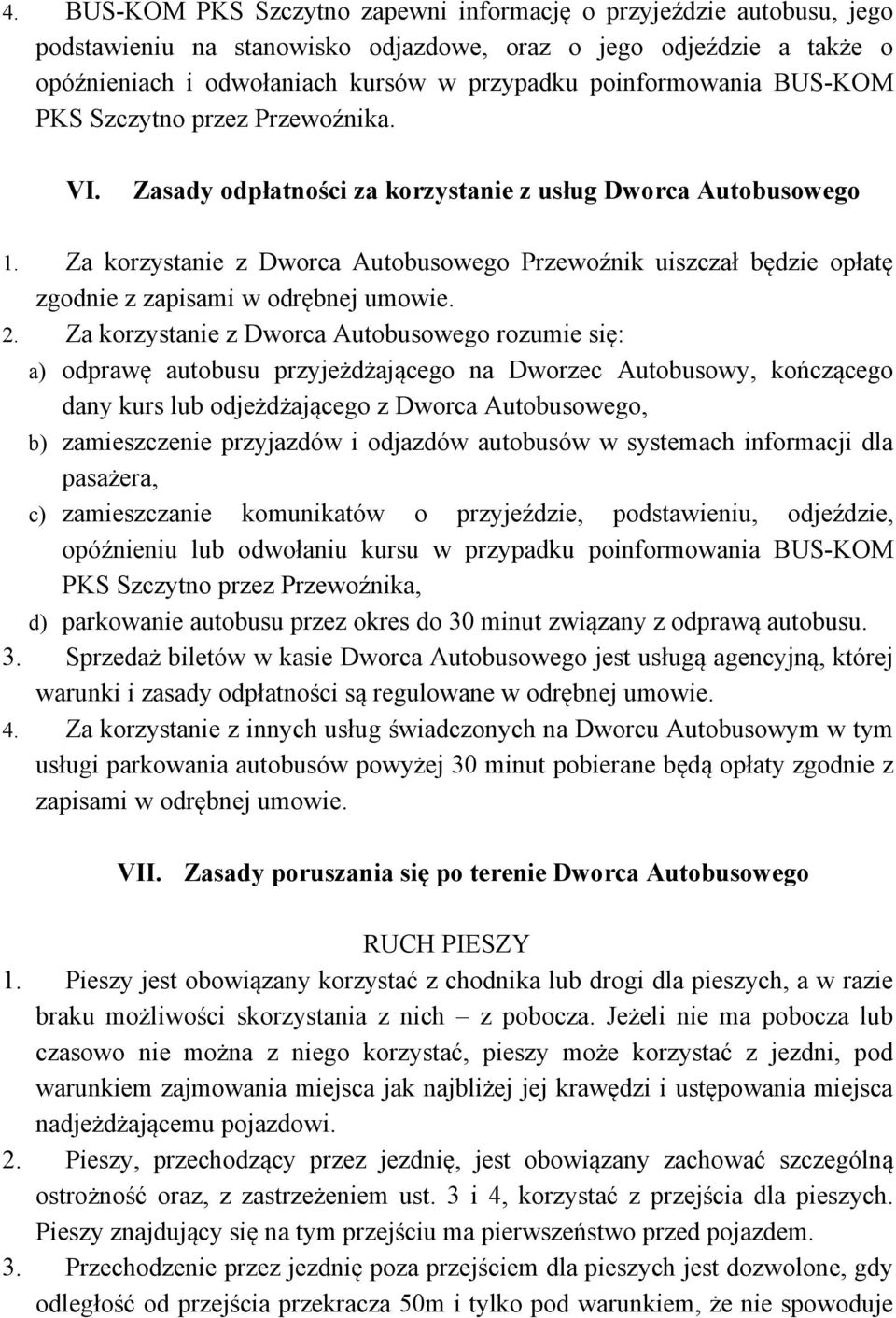 Za korzystanie z Dworca Autobusowego Przewoźnik uiszczał będzie opłatę zgodnie z zapisami w odrębnej umowie. 2.