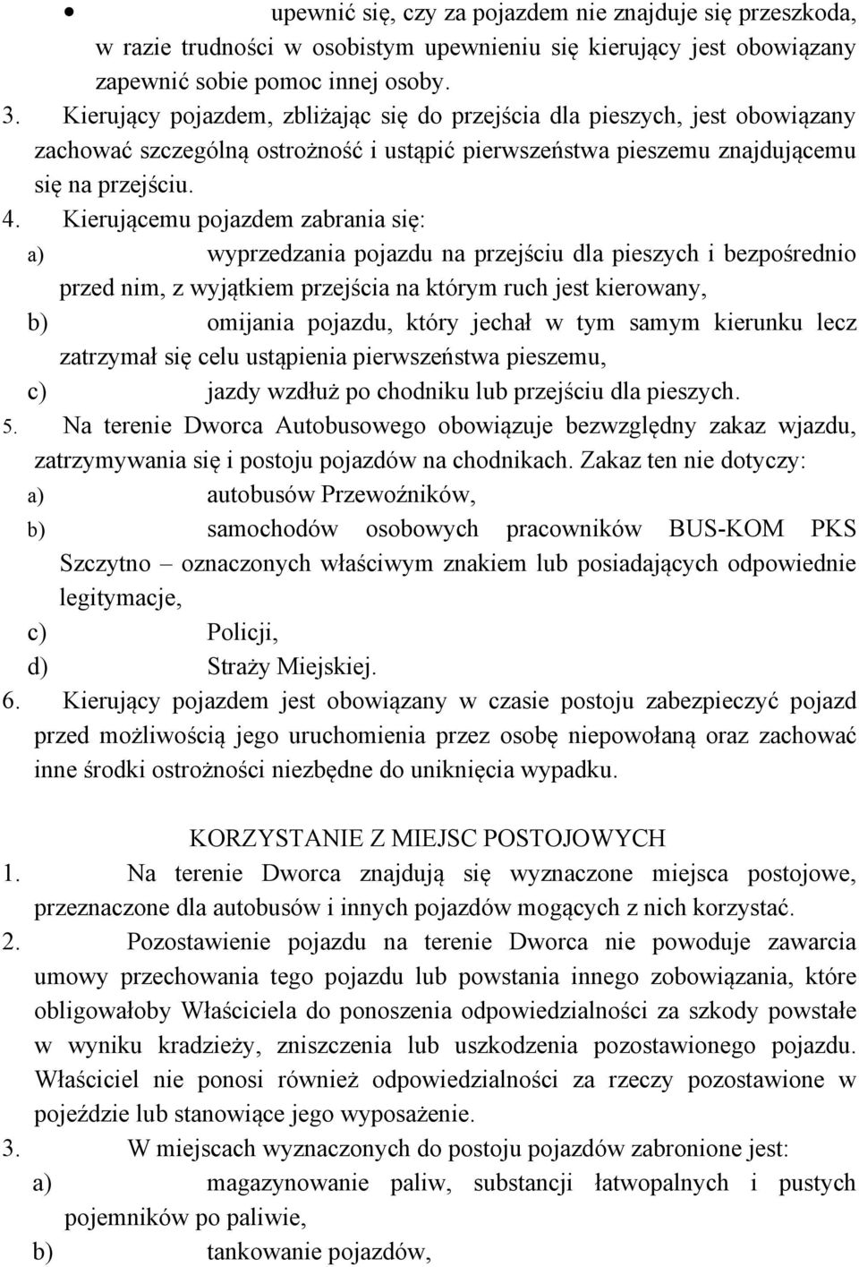 Kierującemu pojazdem zabrania się: a) wyprzedzania pojazdu na przejściu dla pieszych i bezpośrednio przed nim, z wyjątkiem przejścia na którym ruch jest kierowany, b) omijania pojazdu, który jechał w