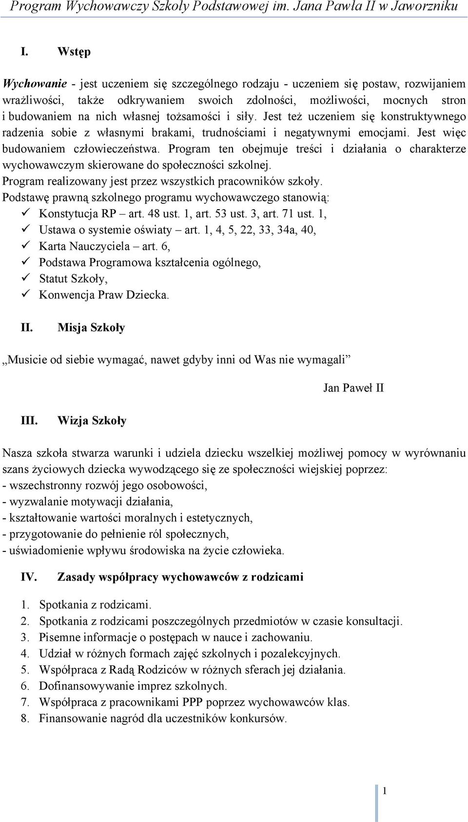 Program ten obejmuje treści i działania o charakterze wychowawczym skierowane do społeczności szkolnej. Program realizowany jest przez wszystkich pracowników szkoły.