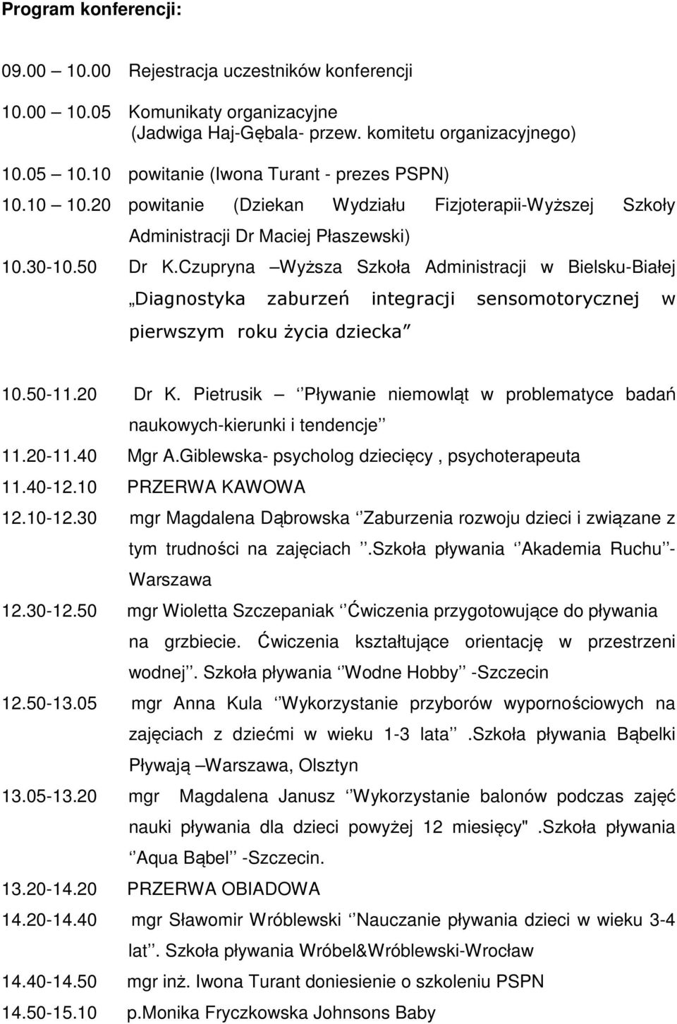 Czupryna Wyższa Szkoła Administracji w Bielsku-Białej Diagnostyka zaburzeń integracji sensomotorycznej w pierwszym roku życia dziecka 10.50-11.20 Dr K.