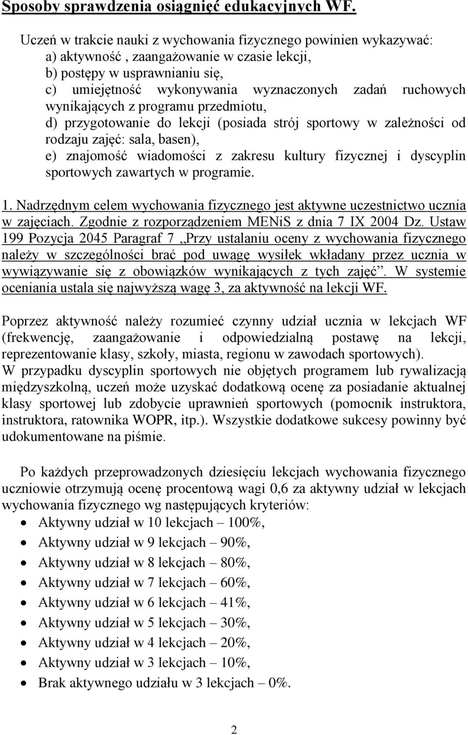 wynikających z programu przedmiotu, d) przygotowanie do lekcji (posiada strój sportowy w zależności od rodzaju zajęć: sala, basen), e) znajomość wiadomości z zakresu kultury fizycznej i dyscyplin