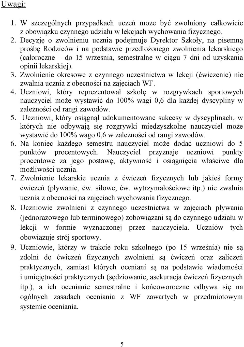 uzyskania opinii lekarskiej). 3. Zwolnienie okresowe z czynnego uczestnictwa w lekcji (ćwiczenie) nie zwalnia ucznia z obecności na zajęciach WF. 4.