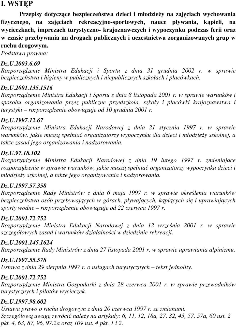 69 Rozporządzenie Ministra Edukacji i Sportu z dnia 31 grudnia 2002 r. w sprawie bezpieczeństwa i higieny w publicznych i niepublicznych szkołach i placówkach. Dz.U.2001.135.