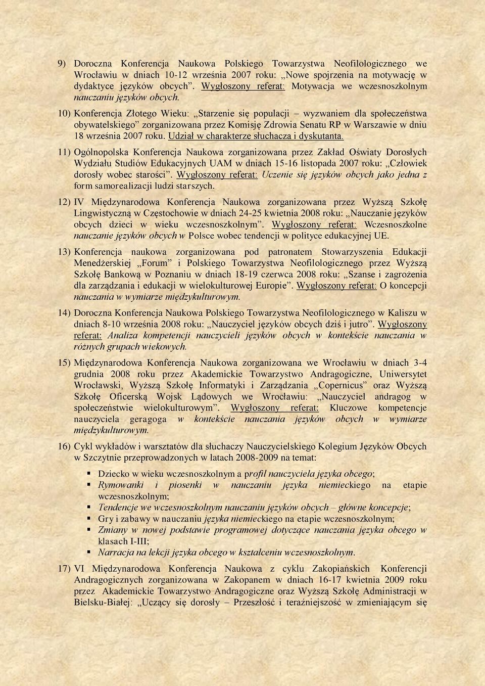 10) Konferencja Złotego Wieku: Starzenie się populacji wyzwaniem dla społeczeństwa obywatelskiego zorganizowana przez Komisję Zdrowia Senatu RP w Warszawie w dniu 18 września 2007 roku.