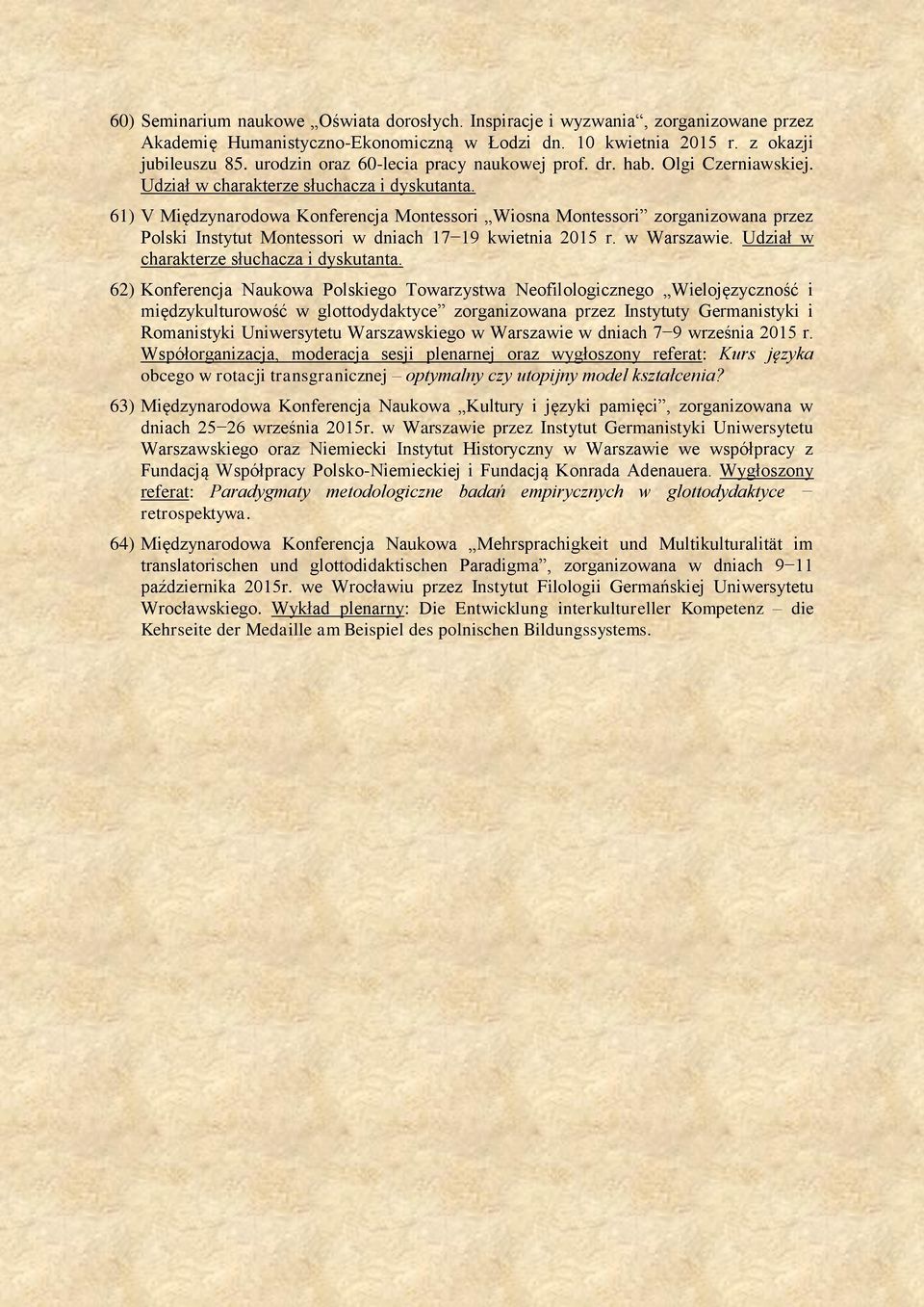 61) V Międzynarodowa Konferencja Montessori Wiosna Montessori zorganizowana przez Polski Instytut Montessori w dniach 17 19 kwietnia 2015 r. w Warszawie. Udział w charakterze słuchacza i dyskutanta.