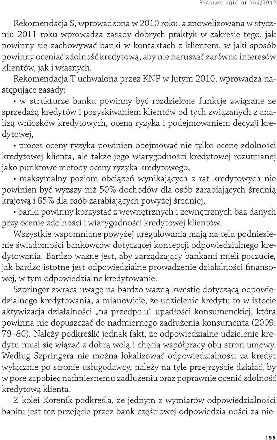 Rekomendacja T uchwalona przez KNF w lutym 2010, wprowadza następujące zasady: w strukturze banku powinny być rozdzielone funkcje związane ze sprzedażą kredytów i pozyskiwaniem klientów od tych