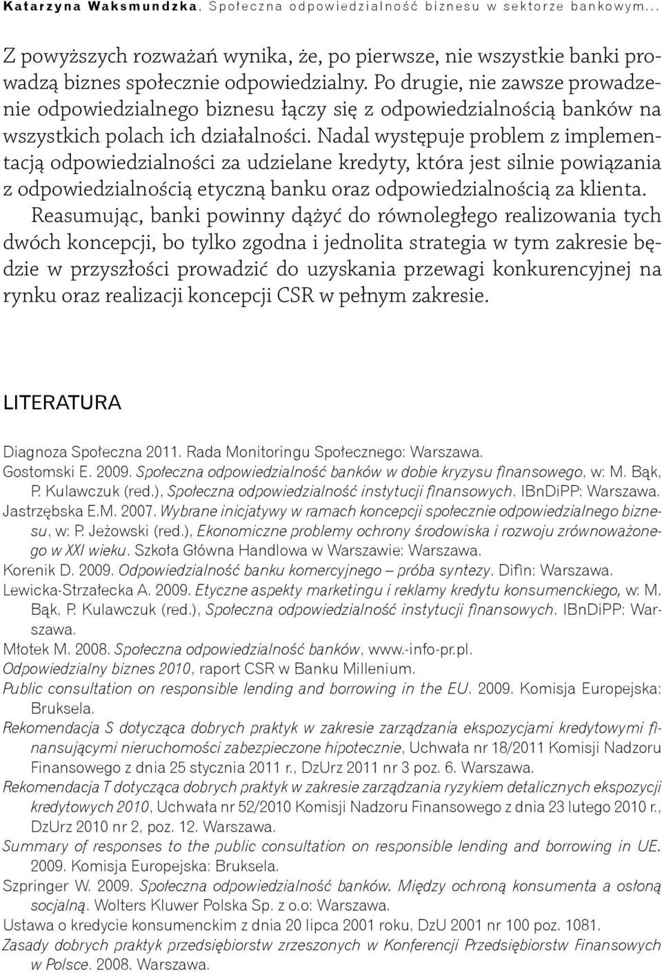 Nadal występuje problem z implementacją odpowiedzialności za udzielane kredyty, która jest silnie powiązania z odpowiedzialnością etyczną banku oraz odpowiedzialnością za klienta.