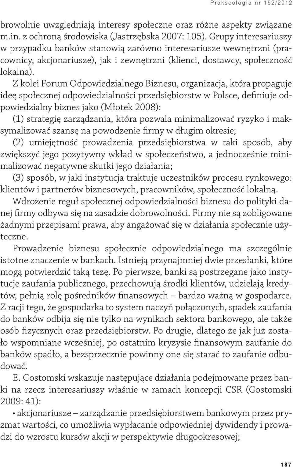 Z kolei Forum Odpowiedzialnego Biznesu, organizacja, która propaguje ideę społecznej odpowiedzialności przedsiębiorstw w Polsce, definiuje odpowiedzialny biznes jako (Młotek 2008): (1) strategię