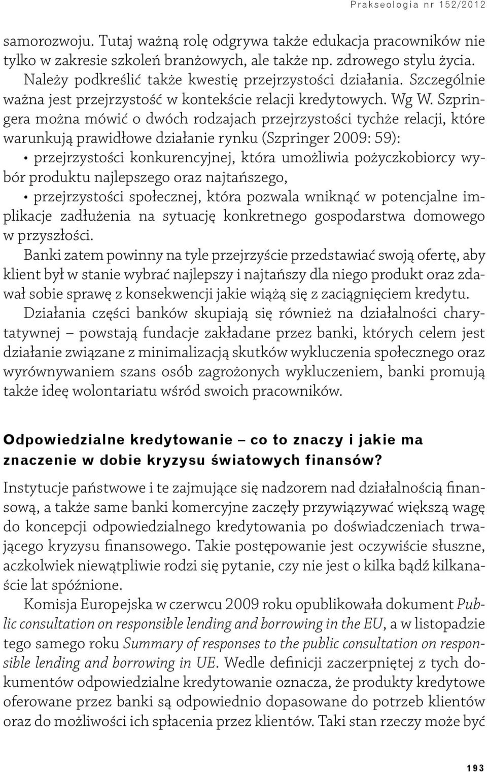 Szpringera można mówić o dwóch rodzajach przejrzystości tychże relacji, które warunkują prawidłowe działanie rynku (Szpringer 2009: 59): przejrzystości konkurencyjnej, która umożliwia pożyczkobiorcy