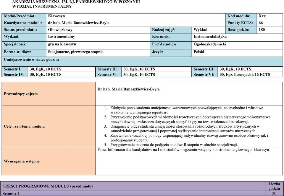 Profil studiów: Ogólnoakademicki Forma studiów: Stacjonarne, pierwszego stopnia Język: Polski Umiejscowienie w siatce godzin: Semestr I: 30, EgK, 10 ECTS Semestr II: 30, EgK, 10 ECTS Semestr III: 30,