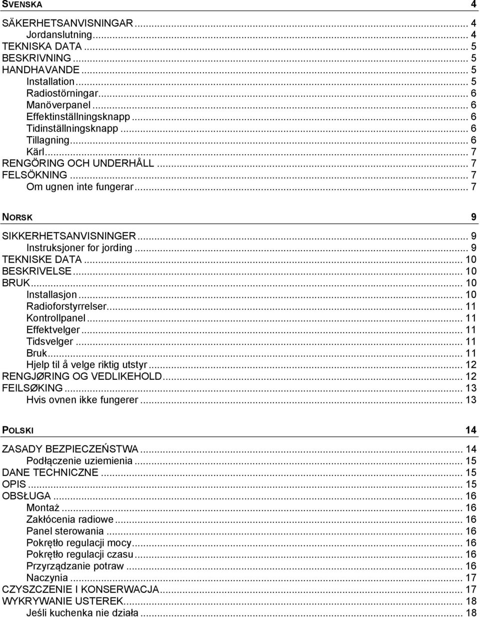 .. 9 TEKNISKE DATA... 10 BESKRIVELSE... 10 BRUK... 10 Installasjon... 10 Radioforstyrrelser... 11 Kontrollpanel... 11 Effektvelger... 11 Tidsvelger... 11 Bruk... 11 Hjelp til å velge riktig utstyr.