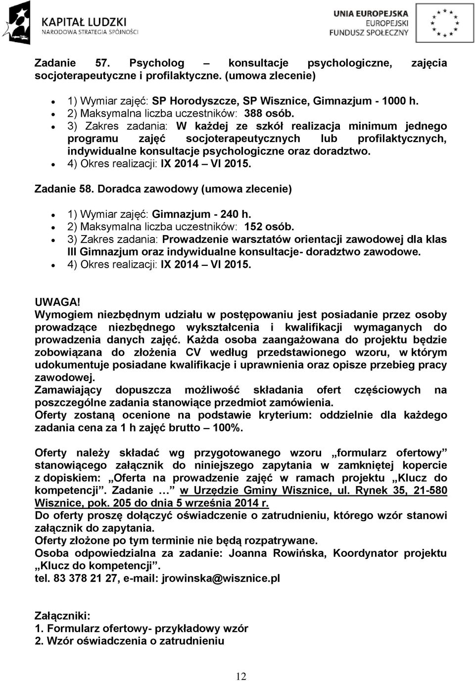 3) Zakres zadania: W każdej ze szkół realizacja minimum jednego programu zajęć socjoterapeutycznych lub profilaktycznych, indywidualne konsultacje psychologiczne oraz doradztwo.