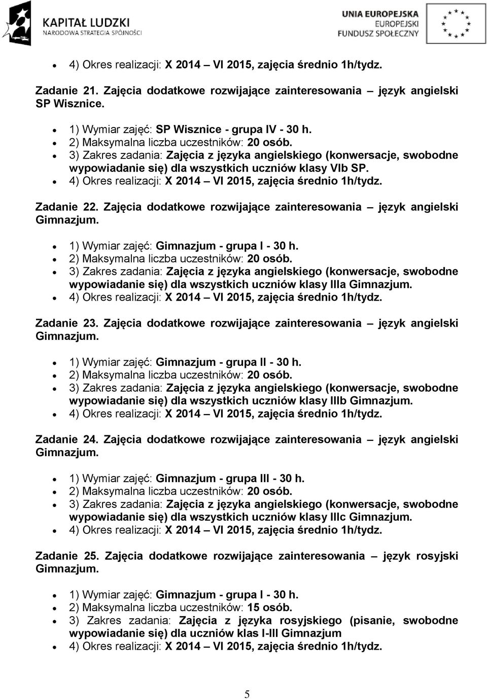 Zajęcia dodatkowe rozwijające zainteresowania język angielski 1) Wymiar zajęć: Gimnazjum - grupa II - 30 h. wypowiadanie się) dla wszystkich uczniów klasy IIIb Zadanie 24.