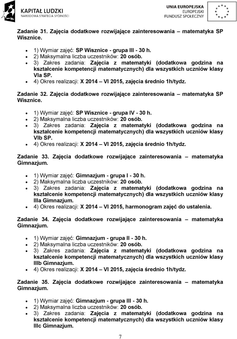 Zajęcia dodatkowe rozwijające zainteresowania matematyka IIIa 4) Okres realizacji: X 2014 VI 2015, harmonogram zajęć do ustalenia. Zadanie 34.