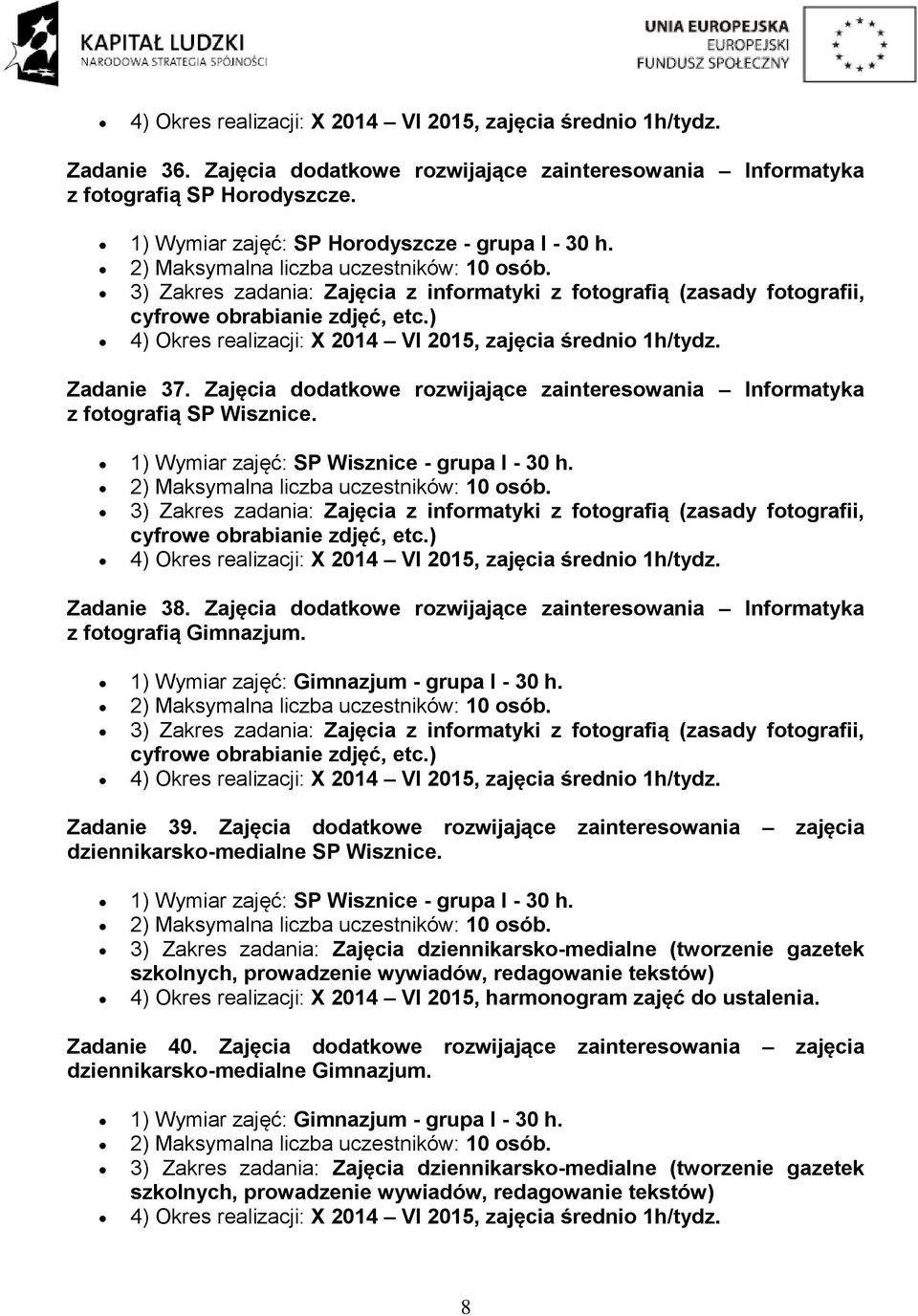 Zajęcia dodatkowe rozwijające zainteresowania Informatyka z fotografią SP 3) Zakres zadania: Zajęcia z informatyki z fotografią (zasady fotografii, cyfrowe obrabianie zdjęć, etc.) Zadanie 38.