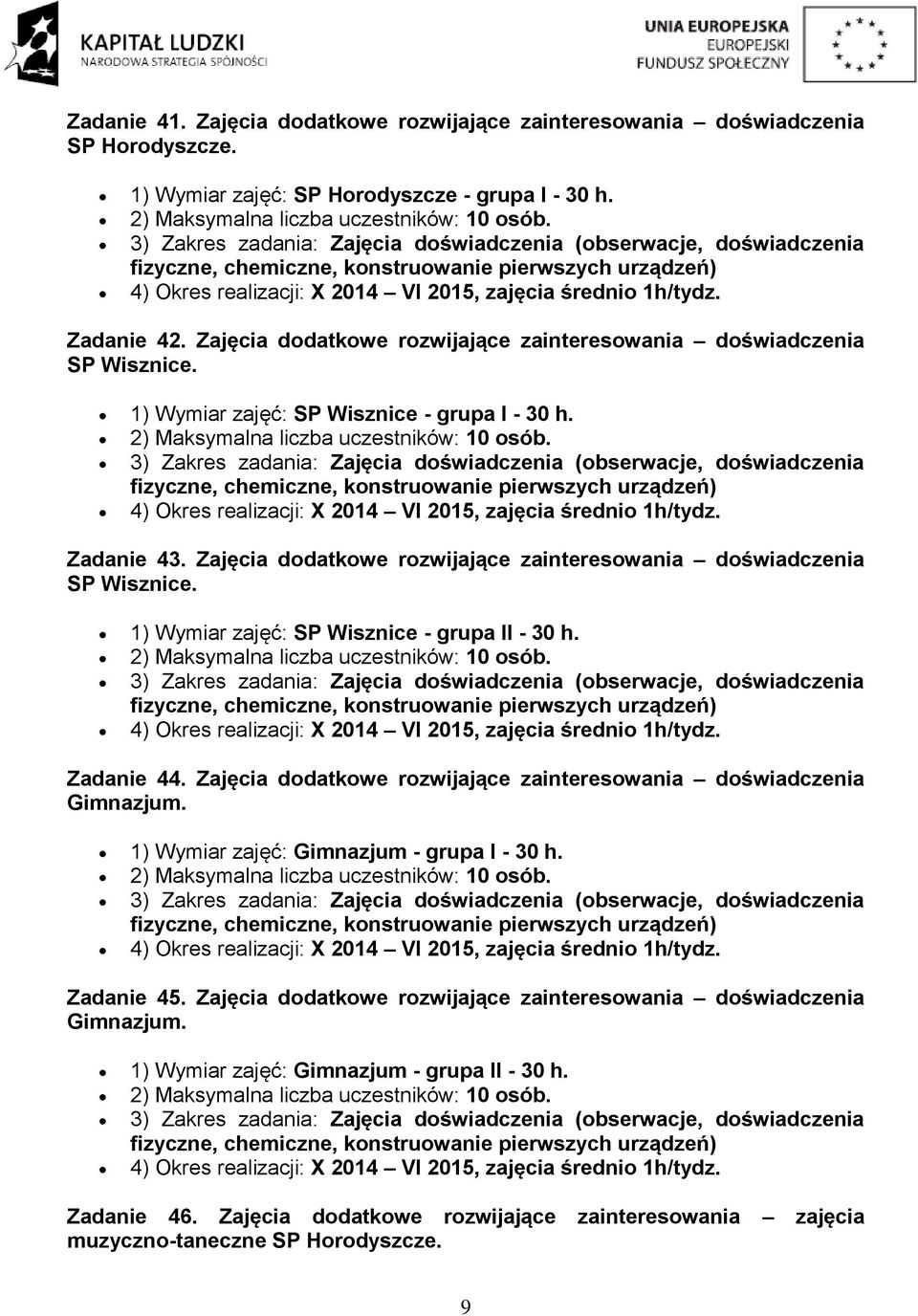 Zajęcia dodatkowe rozwijające zainteresowania doświadczenia SP 3) Zakres zadania: Zajęcia doświadczenia (obserwacje, doświadczenia fizyczne, chemiczne, konstruowanie pierwszych urządzeń) Zadanie 43.