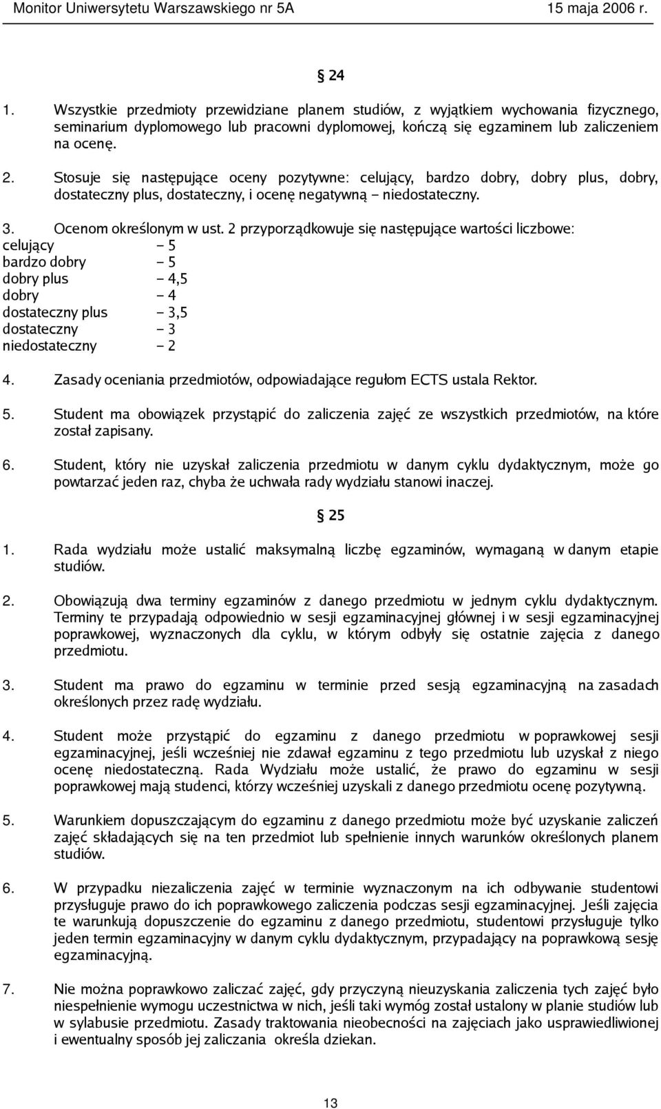 2 przyporządkowuje się następujące wartości liczbowe: celujący 5 bardzo dobry 5 dobry plus 4,5 dobry 4 dostateczny plus 3,5 dostateczny 3 niedostateczny 2 4.