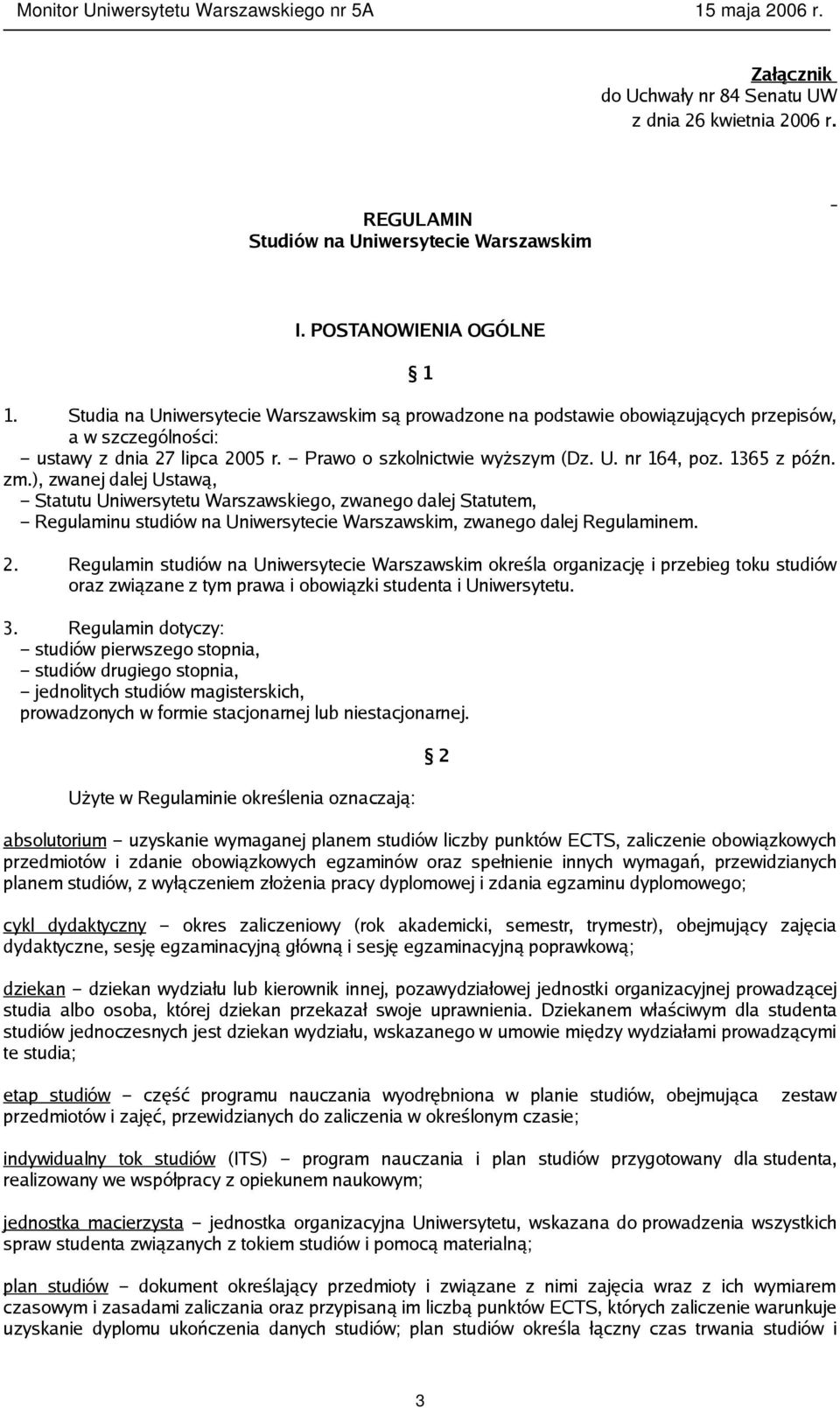 1365 z późn. zm.), zwanej dalej Ustawą, Statutu Uniwersytetu Warszawskiego, zwanego dalej Statutem, Regulaminu studiów na Uniwersytecie Warszawskim, zwanego dalej Regulaminem. 2.