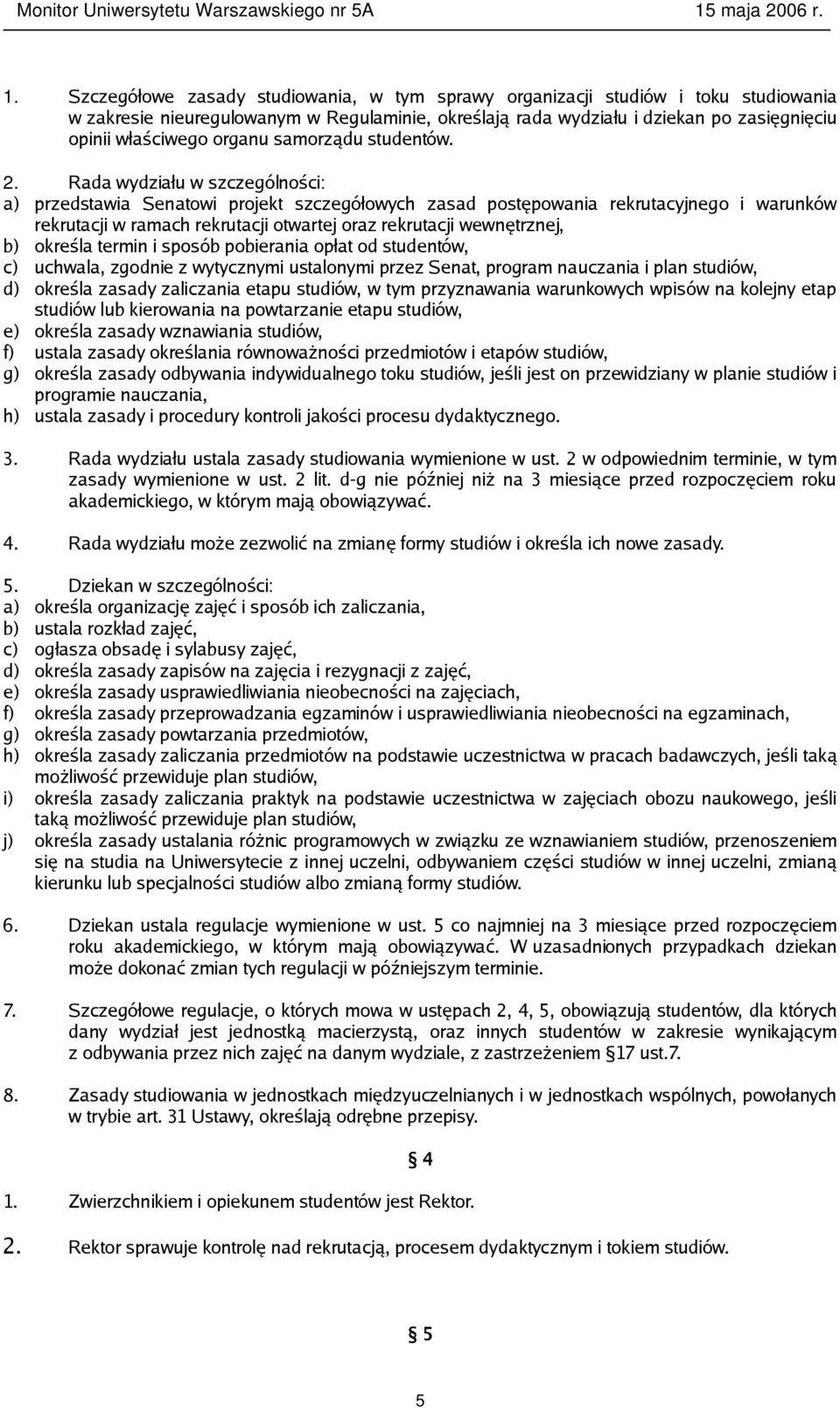 Rada wydziału w szczególności: a) przedstawia Senatowi projekt szczegółowych zasad postępowania rekrutacyjnego i warunków rekrutacji w ramach rekrutacji otwartej oraz rekrutacji wewnętrznej, b)