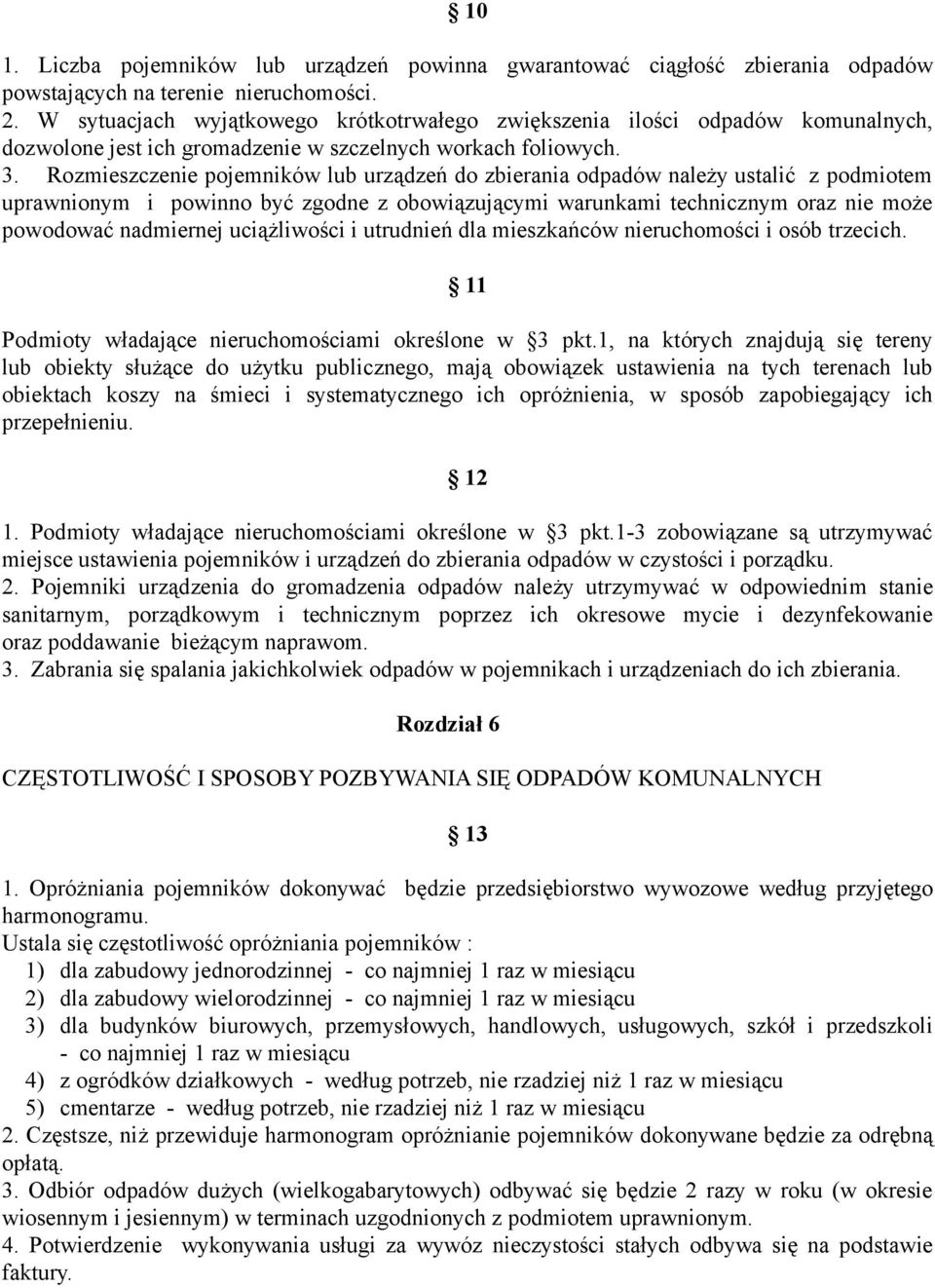 Rozmieszczenie pojemników lub urządzeń do zbierania odpadów należy ustalić z podmiotem uprawnionym i powinno być zgodne z obowiązującymi warunkami technicznym oraz nie może powodować nadmiernej