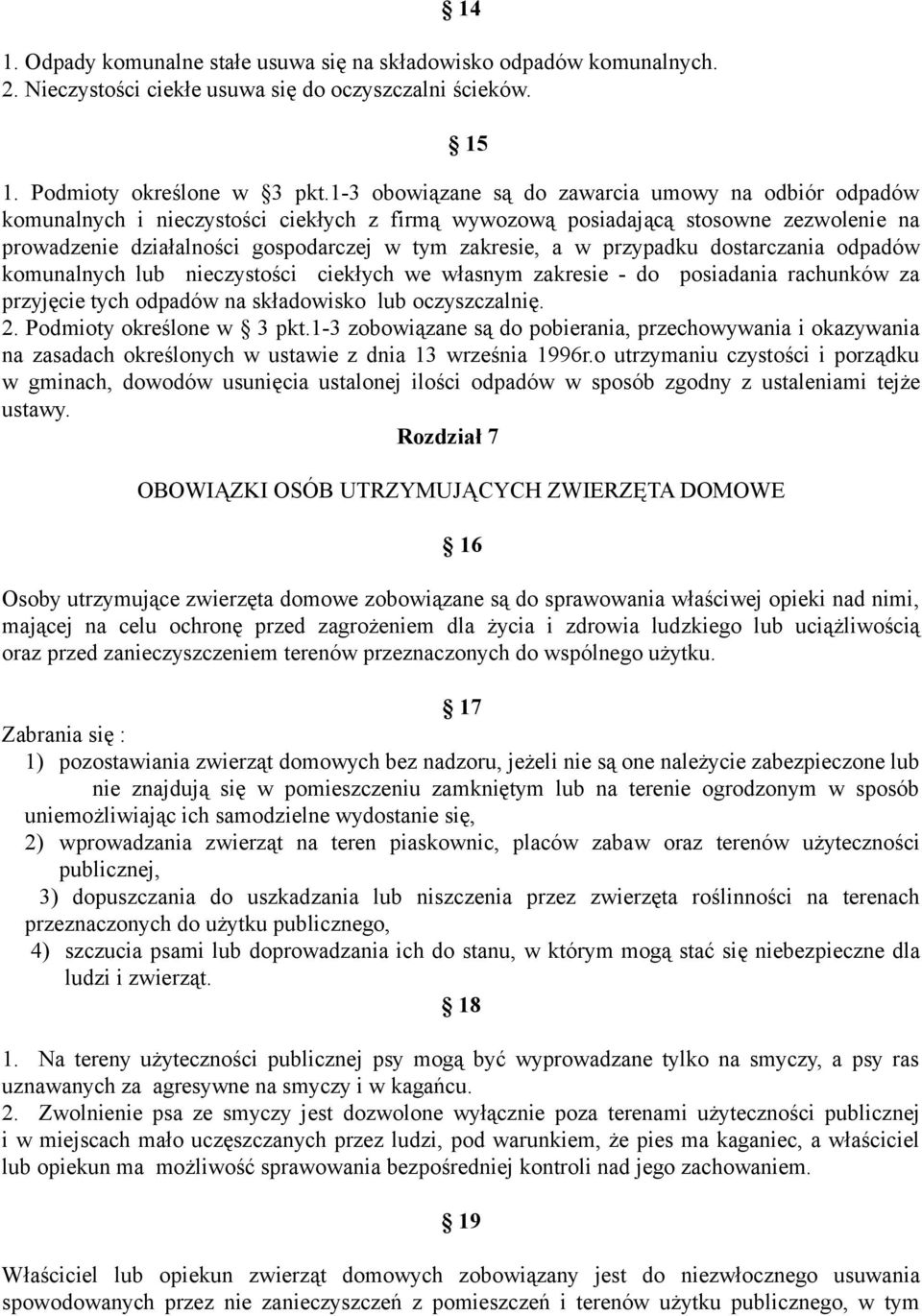 przypadku dostarczania odpadów komunalnych lub nieczystości ciekłych we własnym zakresie - do posiadania rachunków za przyjęcie tych odpadów na składowisko lub oczyszczalnię. 2.