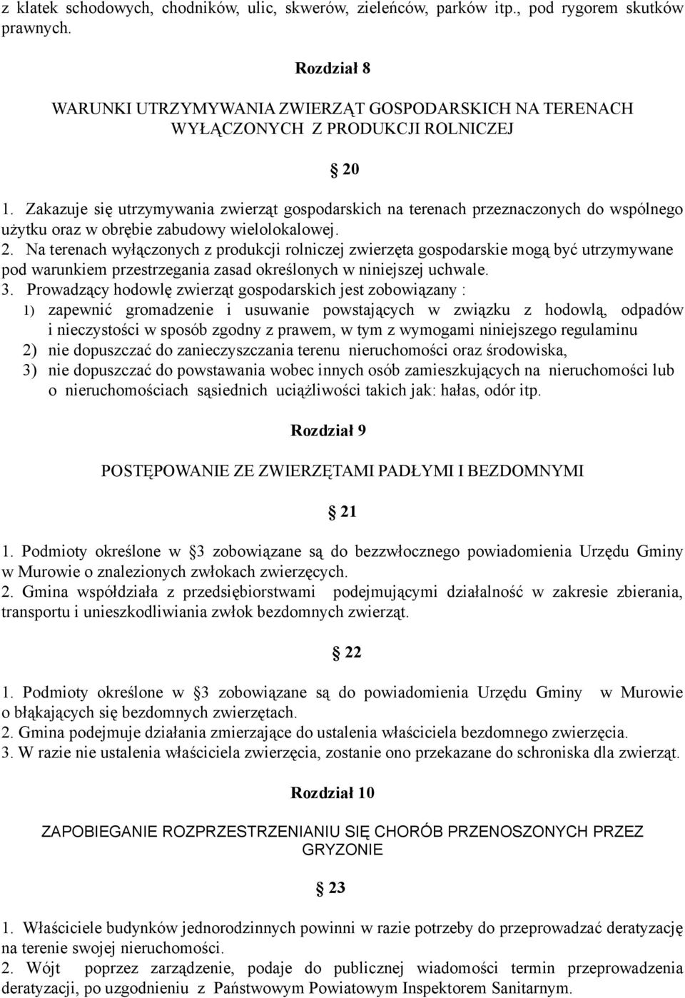 Zakazuje się utrzymywania zwierząt gospodarskich na terenach przeznaczonych do wspólnego użytku oraz w obrębie zabudowy wielolokalowej. 2.