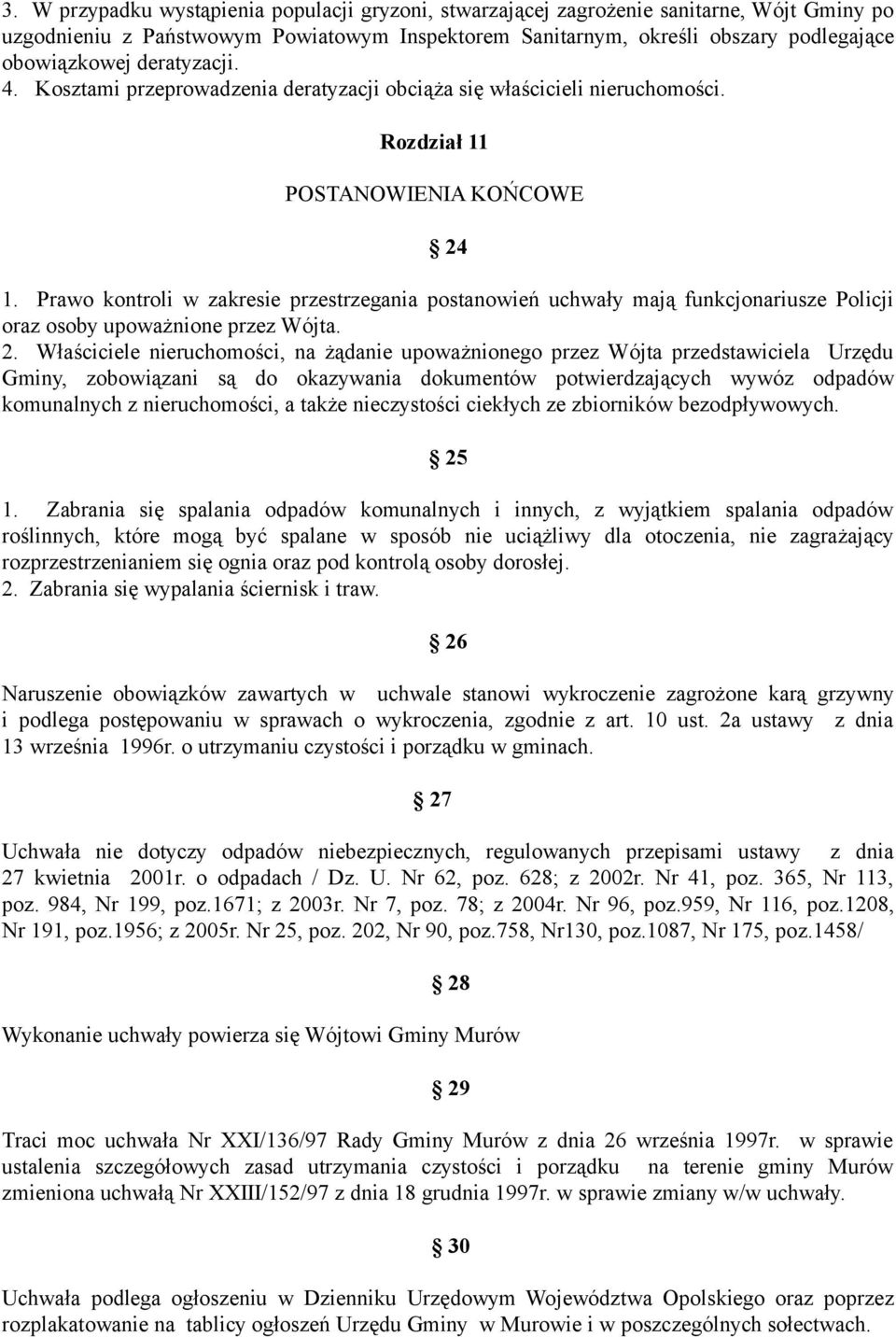 Prawo kontroli w zakresie przestrzegania postanowień uchwały mają funkcjonariusze Policji oraz osoby upoważnione przez Wójta. 2.